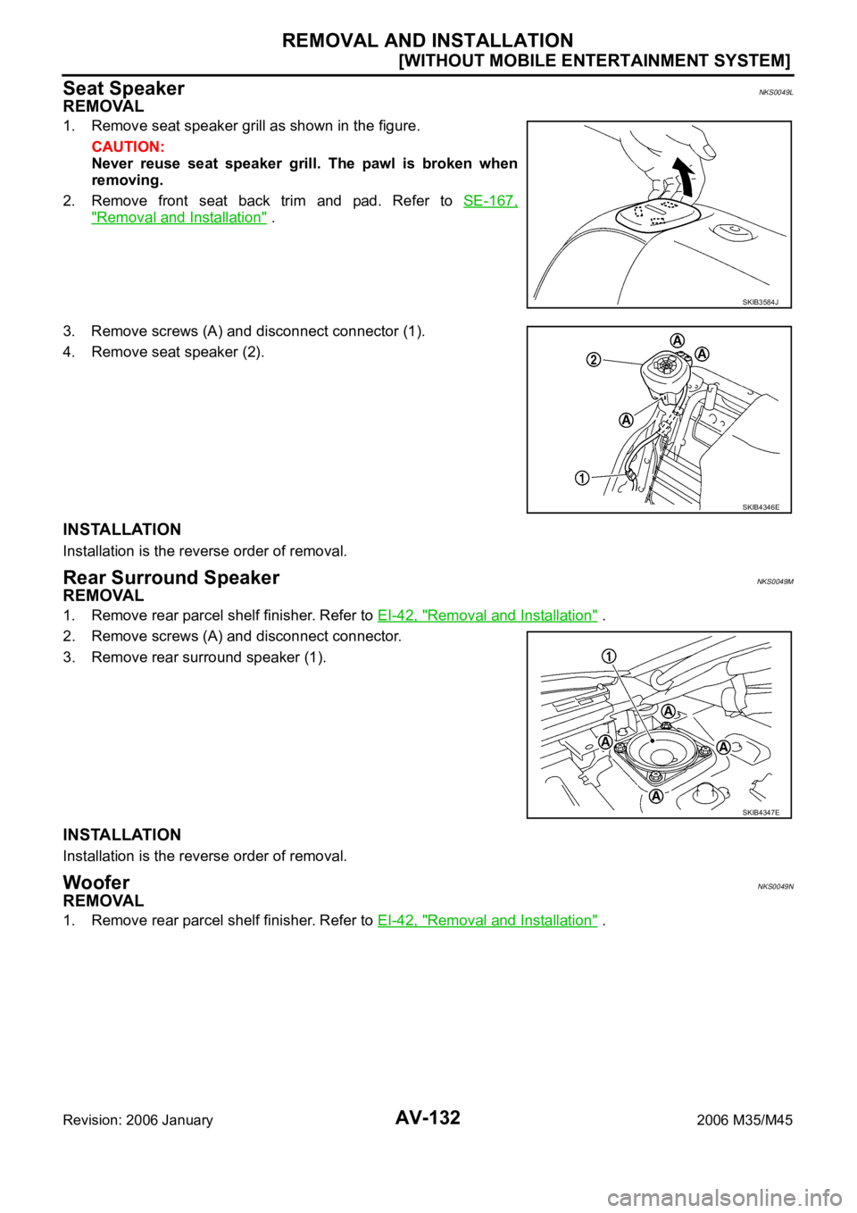INFINITI M35 2006  Factory Service Manual AV-132
[WITHOUT MOBILE ENTERTAINMENT SYSTEM]
REMOVAL AND INSTALLATION
Revision: 2006 January2006 M35/M45
Seat SpeakerNKS0049L
REMOVAL
1. Remove seat speaker grill as shown in the figure.
CAUTION:
Neve