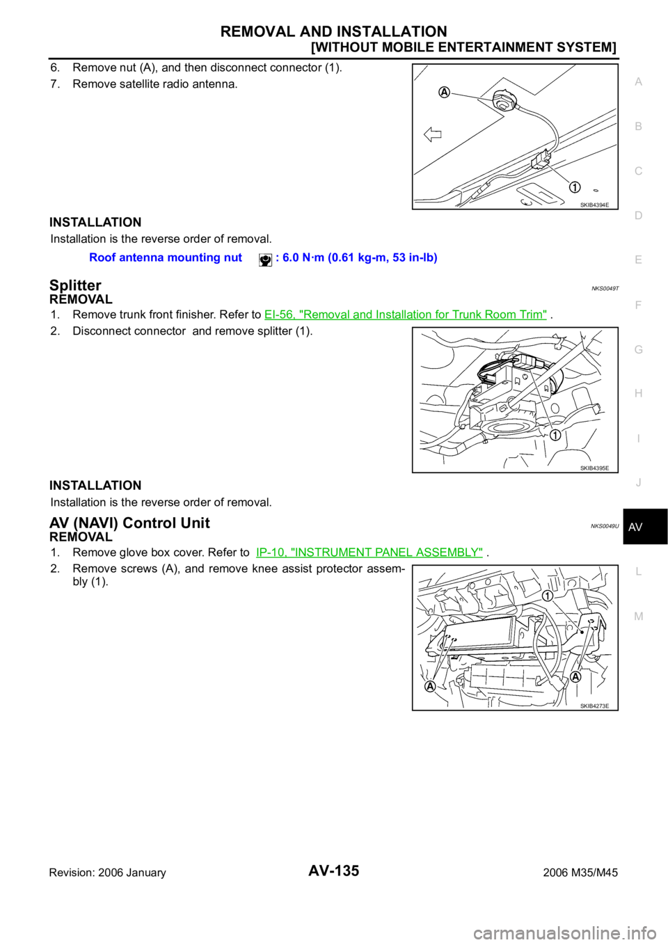 INFINITI M35 2006  Factory Service Manual REMOVAL AND INSTALLATION
AV-135
[WITHOUT MOBILE ENTERTAINMENT SYSTEM]
C
D
E
F
G
H
I
J
L
MA
B
AV
Revision: 2006 January2006 M35/M45
6. Remove nut (A), and then disconnect connector (1).
7. Remove satel