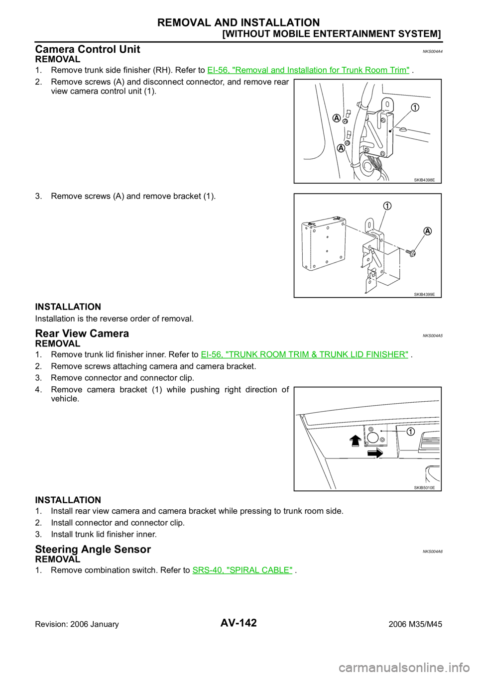 INFINITI M35 2006  Factory Service Manual AV-142
[WITHOUT MOBILE ENTERTAINMENT SYSTEM]
REMOVAL AND INSTALLATION
Revision: 2006 January2006 M35/M45
Camera Control UnitNKS004A4
REMOVAL
1. Remove trunk side finisher (RH). Refer to EI-56, "Re