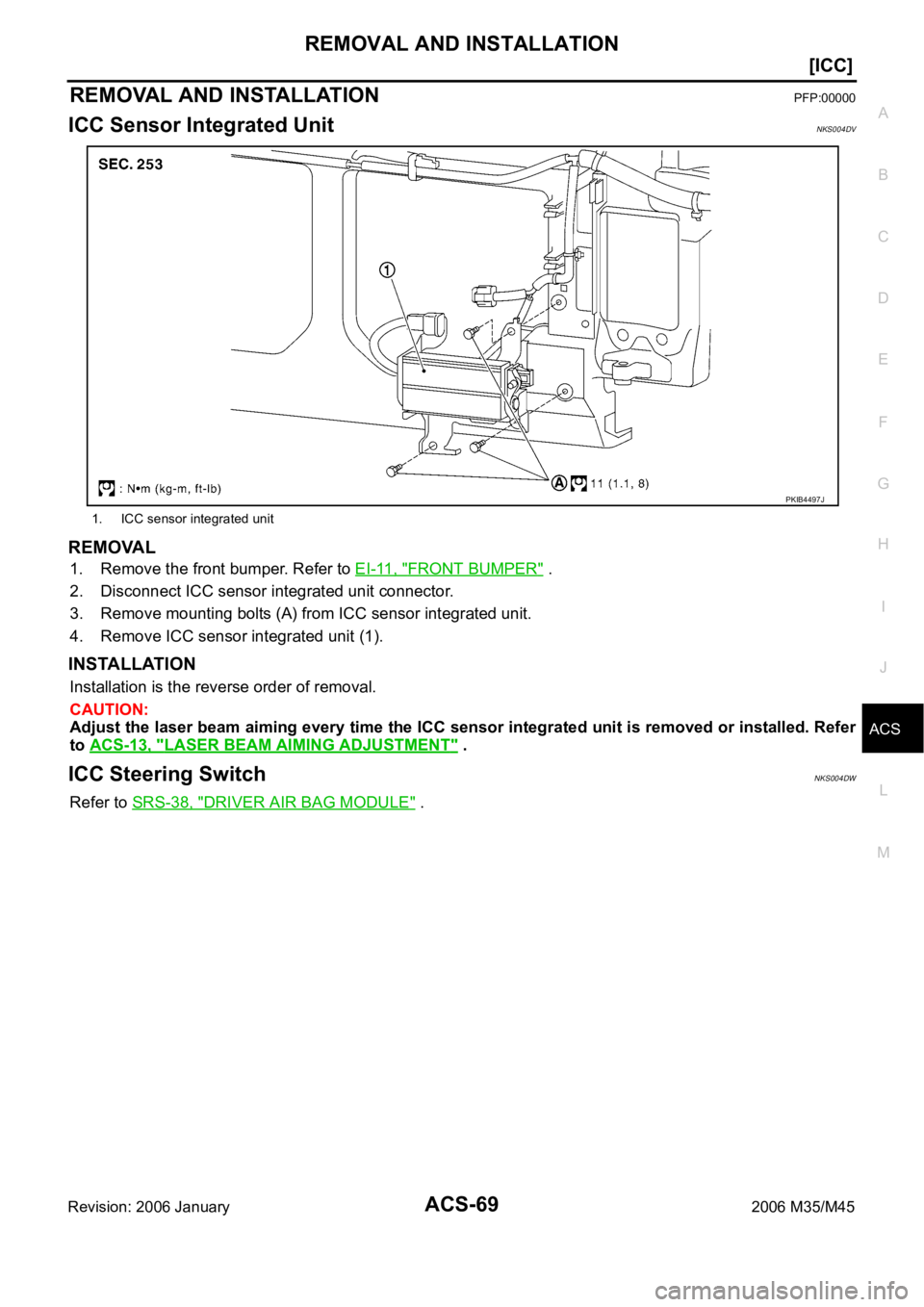 INFINITI M35 2006  Factory Manual PDF REMOVAL AND INSTALLATION
ACS-69
[ICC]
C
D
E
F
G
H
I
J
L
MA
B
ACS
Revision: 2006 January2006 M35/M45
REMOVAL AND INSTALLATIONPFP:00000
ICC Sensor Integrated UnitNKS004DV
REMOVAL
1. Remove the front bum