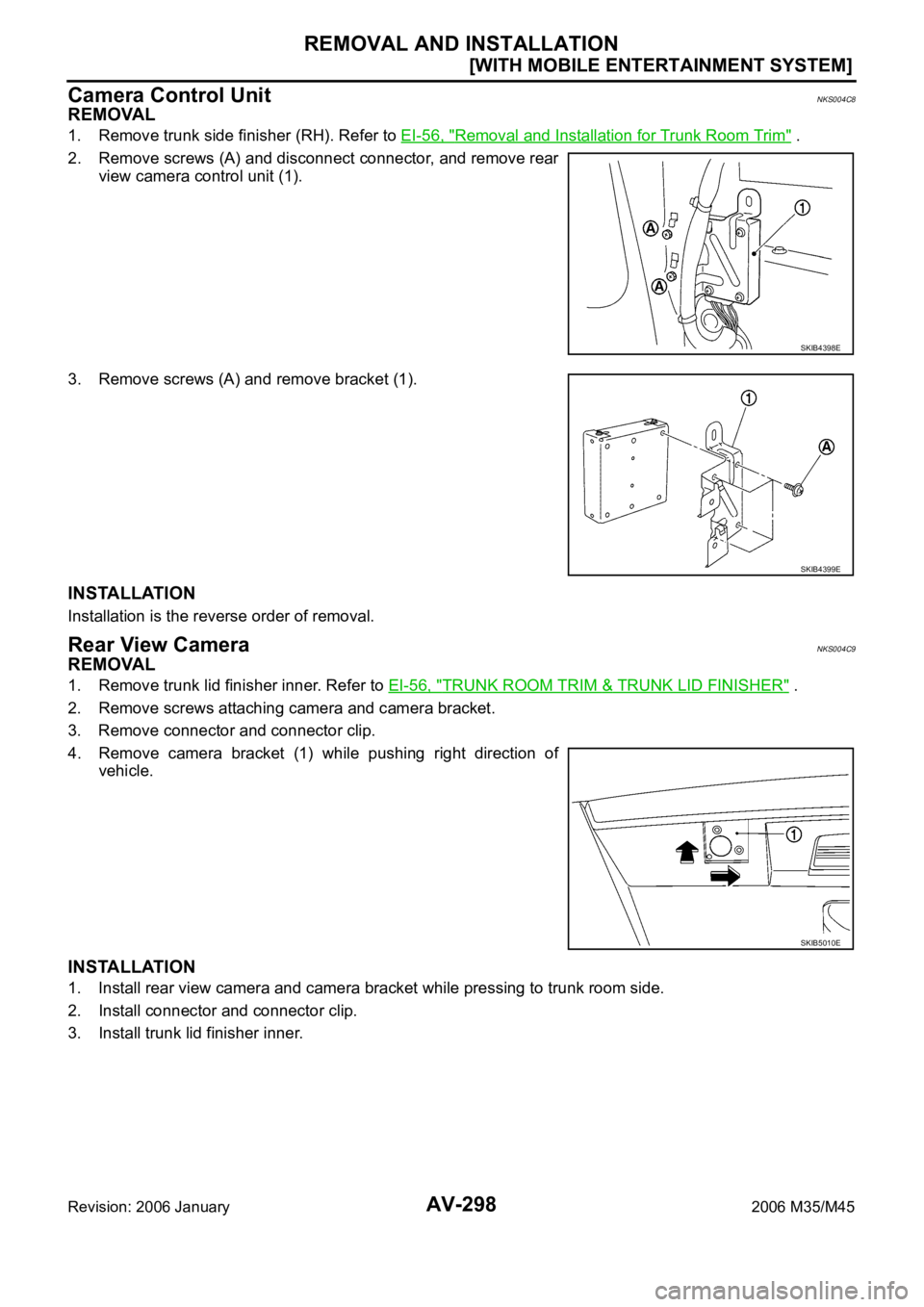 INFINITI M35 2006  Factory Service Manual AV-298
[WITH MOBILE ENTERTAINMENT SYSTEM]
REMOVAL AND INSTALLATION
Revision: 2006 January2006 M35/M45
Camera Control UnitNKS004C8
REMOVAL
1. Remove trunk side finisher (RH). Refer to EI-56, "Remov