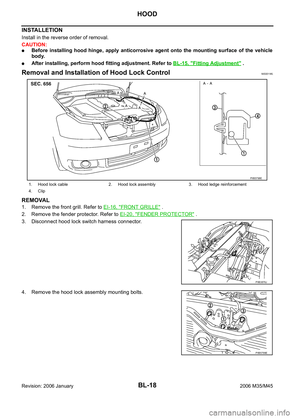 INFINITI M35 2006 Factory Service Manual BL-18
HOOD
Revision: 2006 January2006 M35/M45
INSTALLETION
Install in the reverse order of removal.
CAUTION:
Before installing hood hinge, apply anticorrosive agent onto the mounting surface INFINITI M35 2006 Factory Service Manual BL-18
HOOD
Revision: 2006 January2006 M35/M45
INSTALLETION
Install in the reverse order of removal.
CAUTION:
Before installing hood hinge, apply anticorrosive agent onto the mounting surface