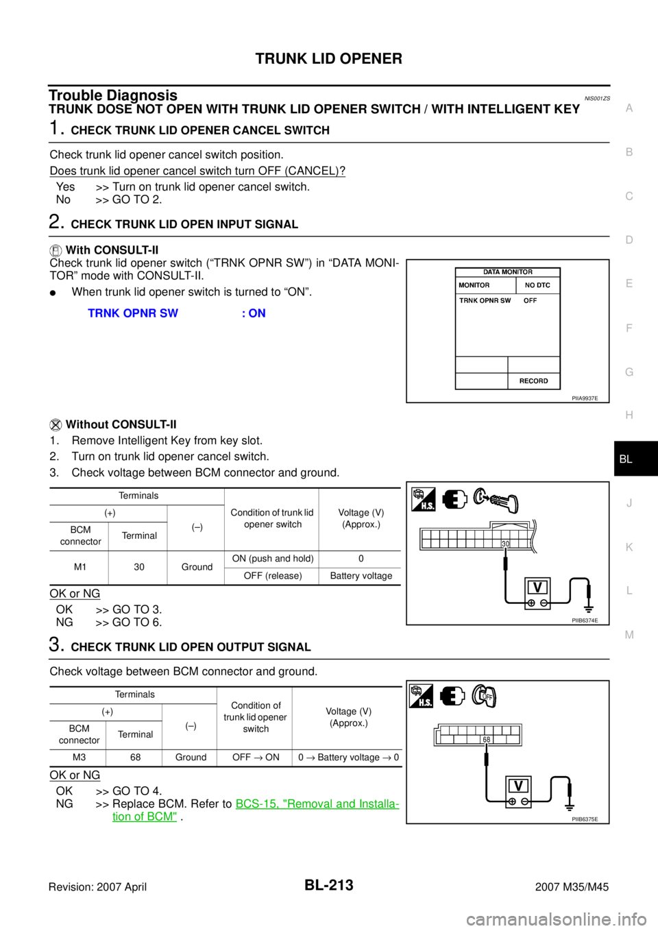 INFINITI M35 2007  Factory Service Manual TRUNK LID OPENER
BL-213
C
D
E
F
G
H
J
K
L
MA
B
BL
Revision: 2007 April2007 M35/M45
Trouble DiagnosisNIS001ZS
TRUNK DOSE NOT OPEN WITH TRUNK LID OPENER SWITCH / WITH INTELLIGENT KEY
1. CHECK TRUNK LID 
