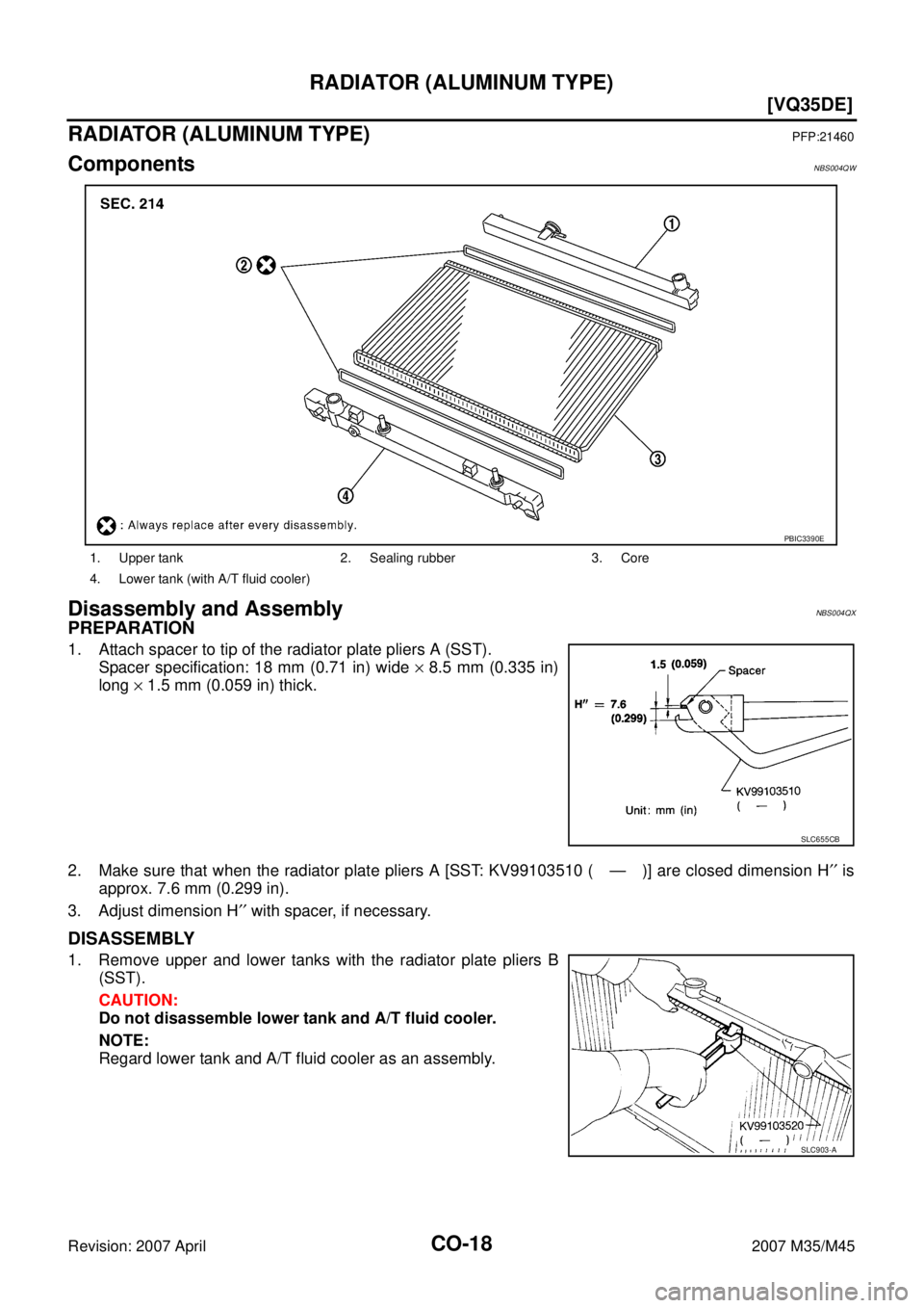 INFINITI M35 2007  Factory Service Manual CO-18
[VQ35DE]
RADIATOR (ALUMINUM TYPE)
Revision: 2007 April2007 M35/M45
RADIATOR (ALUMINUM TYPE)PFP:21460
ComponentsNBS004QW
Disassembly and AssemblyNBS004QX
PREPARATION
1. Attach spacer to tip of th