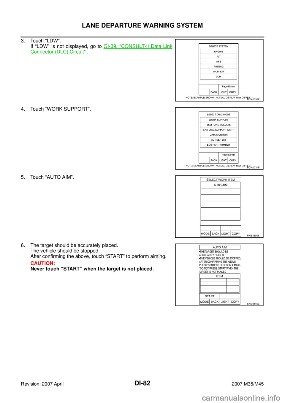 INFINITI M35 2007  Factory Service Manual DI-82
LANE DEPARTURE WARNING SYSTEM
Revision: 2007 April2007 M35/M45
3. Touch “LDW”.
If “LDW” is not displayed, go to GI-39, "
CONSULT-II Data Link
Connector (DLC) Circuit" .
4. Touch “WORK 