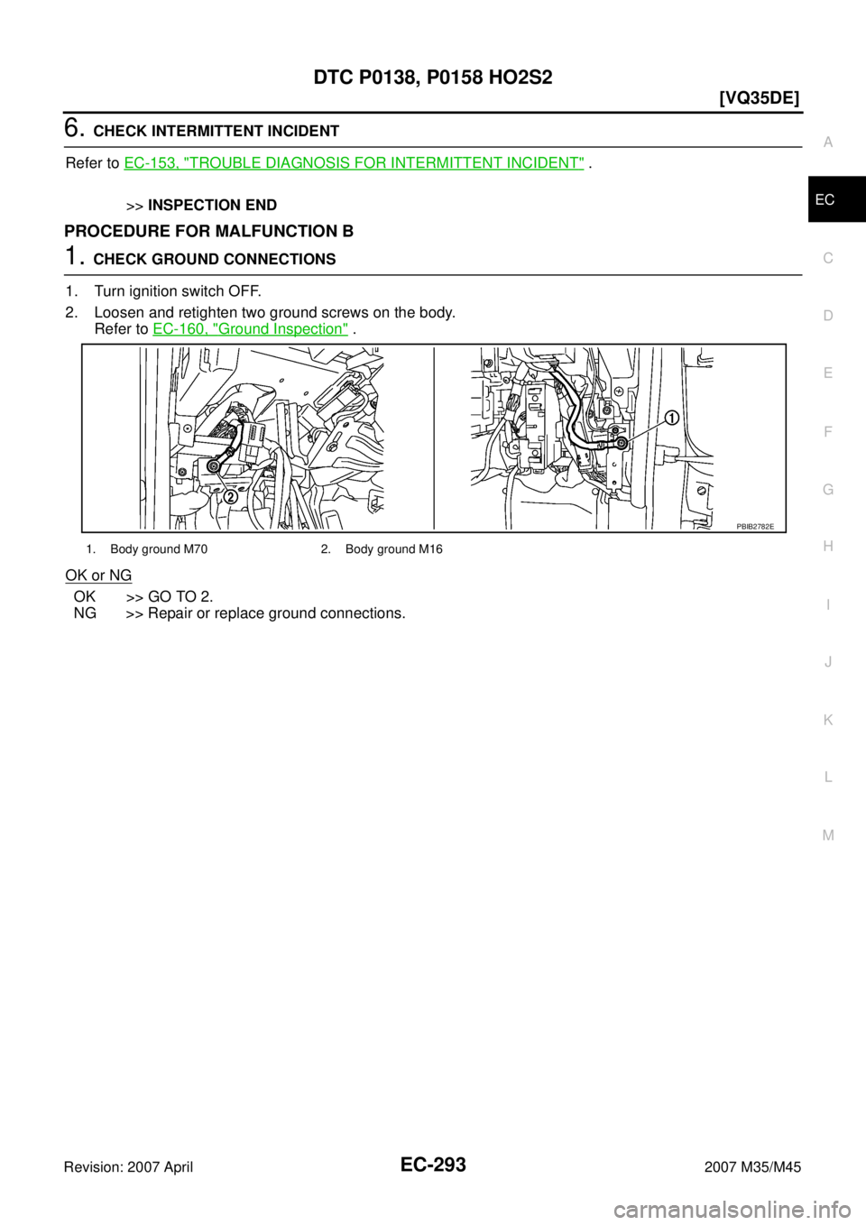INFINITI M35 2007  Factory Service Manual DTC P0138, P0158 HO2S2
EC-293
[VQ35DE]
C
D
E
F
G
H
I
J
K
L
MA
EC
Revision: 2007 April2007 M35/M45
6. CHECK INTERMITTENT INCIDENT
Refer to EC-153, "
TROUBLE DIAGNOSIS FOR INTERMITTENT INCIDENT" .
>>INS