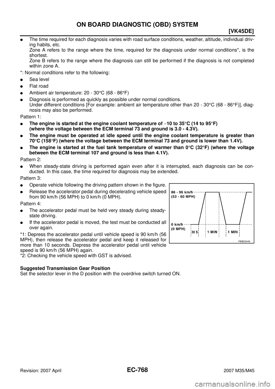 INFINITI M35 2007  Factory Service Manual EC-768
[VK45DE]
ON BOARD DIAGNOSTIC (OBD) SYSTEM
Revision: 2007 April2007 M35/M45
The time required for each diagnosis varies with road surface conditions, weather, altitude, individual driv-
ing hab