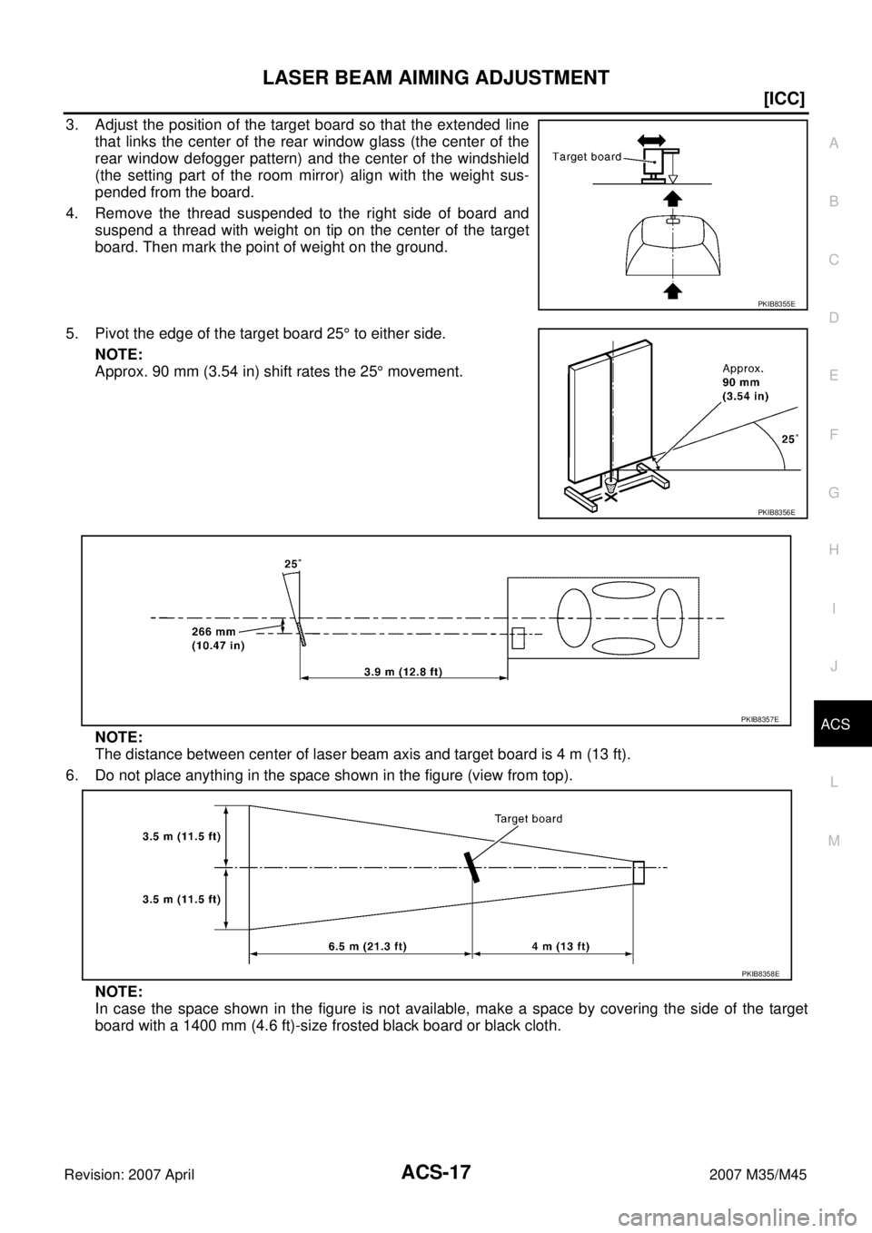 INFINITI M35 2007  Factory Owners Manual LASER BEAM AIMING ADJUSTMENT
ACS-17
[ICC]
C
D
E
F
G
H
I
J
L
MA
B
ACS
Revision: 2007 April2007 M35/M45
3. Adjust the position of the target board so that the extended line
that links the center of the 