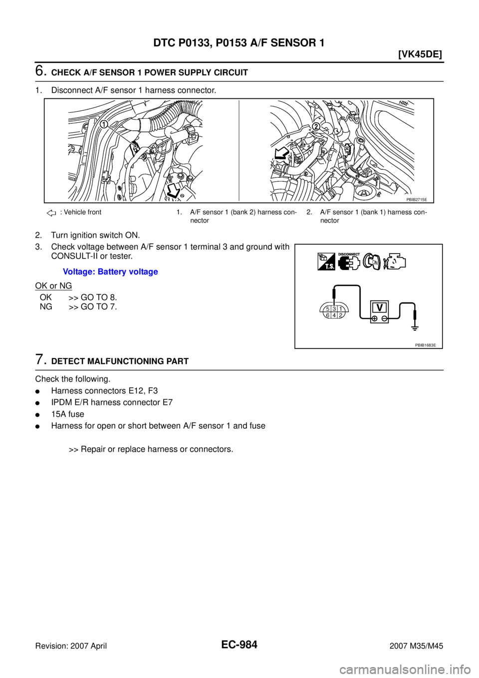 INFINITI M35 2007  Factory Service Manual EC-984
[VK45DE]
DTC P0133, P0153 A/F SENSOR 1
Revision: 2007 April2007 M35/M45
6. CHECK A/F SENSOR 1 POWER SUPPLY CIRCUIT
1. Disconnect A/F sensor 1 harness connector.
2. Turn ignition switch ON.
3. C