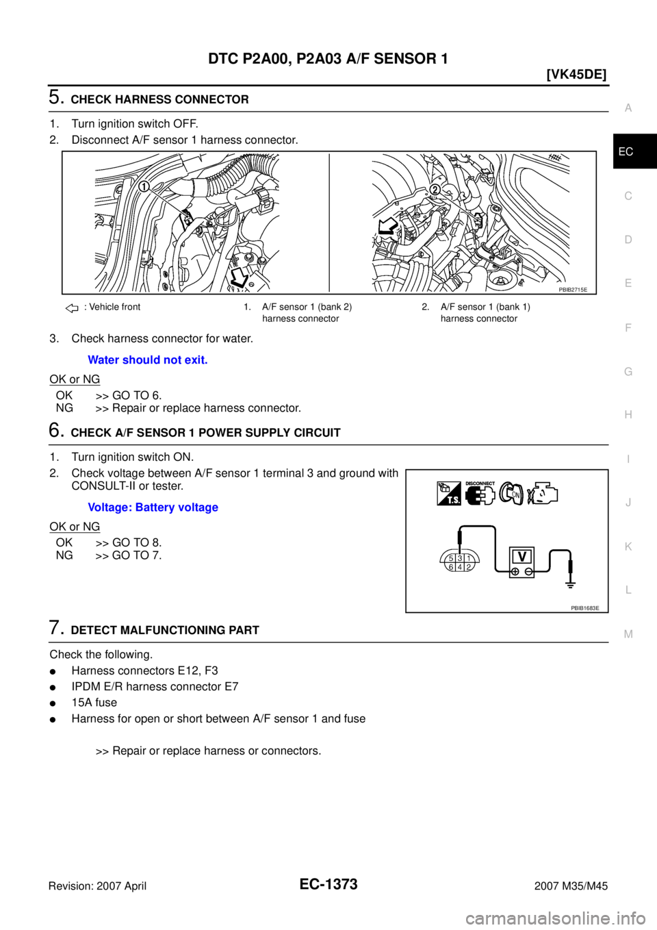 INFINITI M35 2007  Factory Service Manual DTC P2A00, P2A03 A/F SENSOR 1
EC-1373
[VK45DE]
C
D
E
F
G
H
I
J
K
L
MA
EC
Revision: 2007 April2007 M35/M45
5. CHECK HARNESS CONNECTOR
1. Turn ignition switch OFF.
2. Disconnect A/F sensor 1 harness con