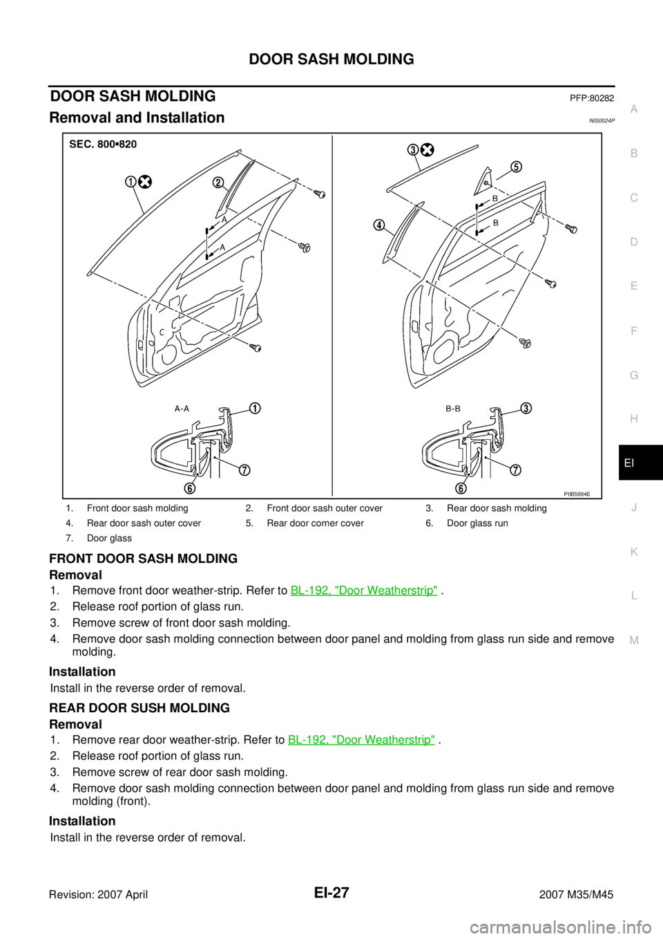 INFINITI M35 2007  Factory Service Manual DOOR SASH MOLDING
EI-27
C
D
E
F
G
H
J
K
L
MA
B
EI
Revision: 2007 April2007 M35/M45
DOOR SASH MOLDINGPFP:80282
Removal and InstallationNIS0024P
FRONT DOOR SASH MOLDING
Removal
1. Remove front door weat