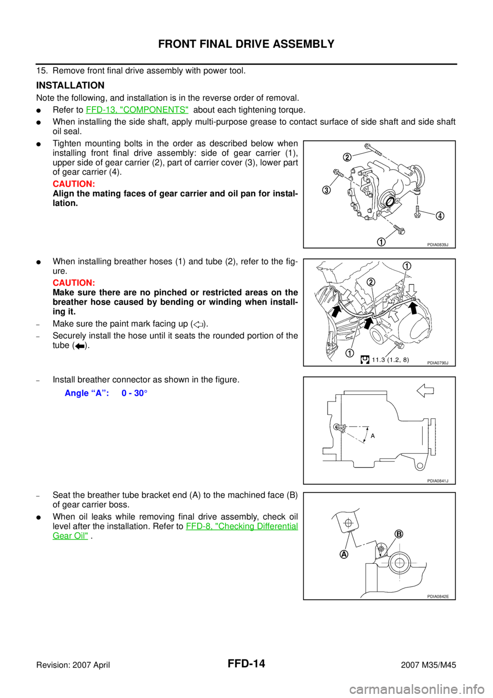 INFINITI M35 2007  Factory Service Manual FFD-14
FRONT FINAL DRIVE ASSEMBLY
Revision: 2007 April2007 M35/M45
15. Remove front final drive assembly with power tool.
INSTALLATION
Note the following, and installation is in the reverse order of r