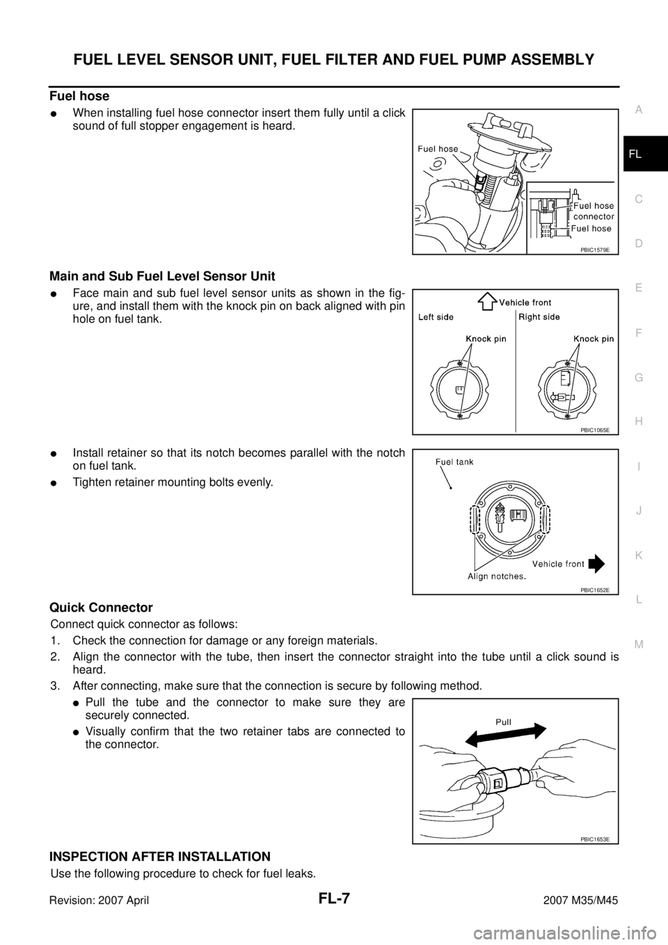 INFINITI M35 2007  Factory Service Manual FUEL LEVEL SENSOR UNIT, FUEL FILTER AND FUEL PUMP ASSEMBLY
FL-7
C
D
E
F
G
H
I
J
K
L
MA
FL
Revision: 2007 April2007 M35/M45
Fuel hose
When installing fuel hose connector insert them fully until a clic
