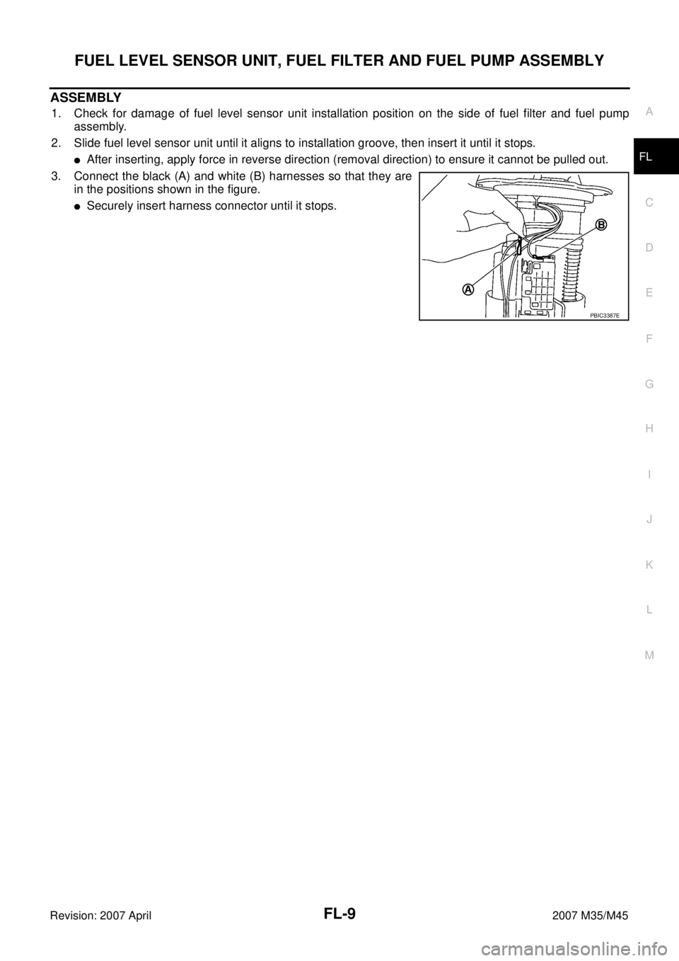 INFINITI M35 2007  Factory Service Manual FUEL LEVEL SENSOR UNIT, FUEL FILTER AND FUEL PUMP ASSEMBLY
FL-9
C
D
E
F
G
H
I
J
K
L
MA
FL
Revision: 2007 April2007 M35/M45
ASSEMBLY
1. Check for damage of fuel level sensor unit installation position 