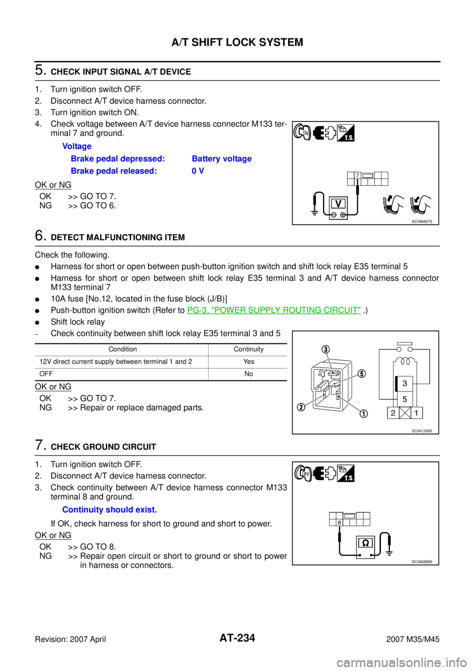INFINITI M35 2007 Factory User Guide AT-234
A/T SHIFT LOCK SYSTEM
Revision: 2007 April2007 M35/M45
5. CHECK INPUT SIGNAL A/T DEVICE
1. Turn ignition switch OFF.
2. Disconnect A/T device harness connector.
3. Turn ignition switch ON.
4. C INFINITI M35 2007 Factory User Guide AT-234
A/T SHIFT LOCK SYSTEM
Revision: 2007 April2007 M35/M45
5. CHECK INPUT SIGNAL A/T DEVICE
1. Turn ignition switch OFF.
2. Disconnect A/T device harness connector.
3. Turn ignition switch ON.
4. C