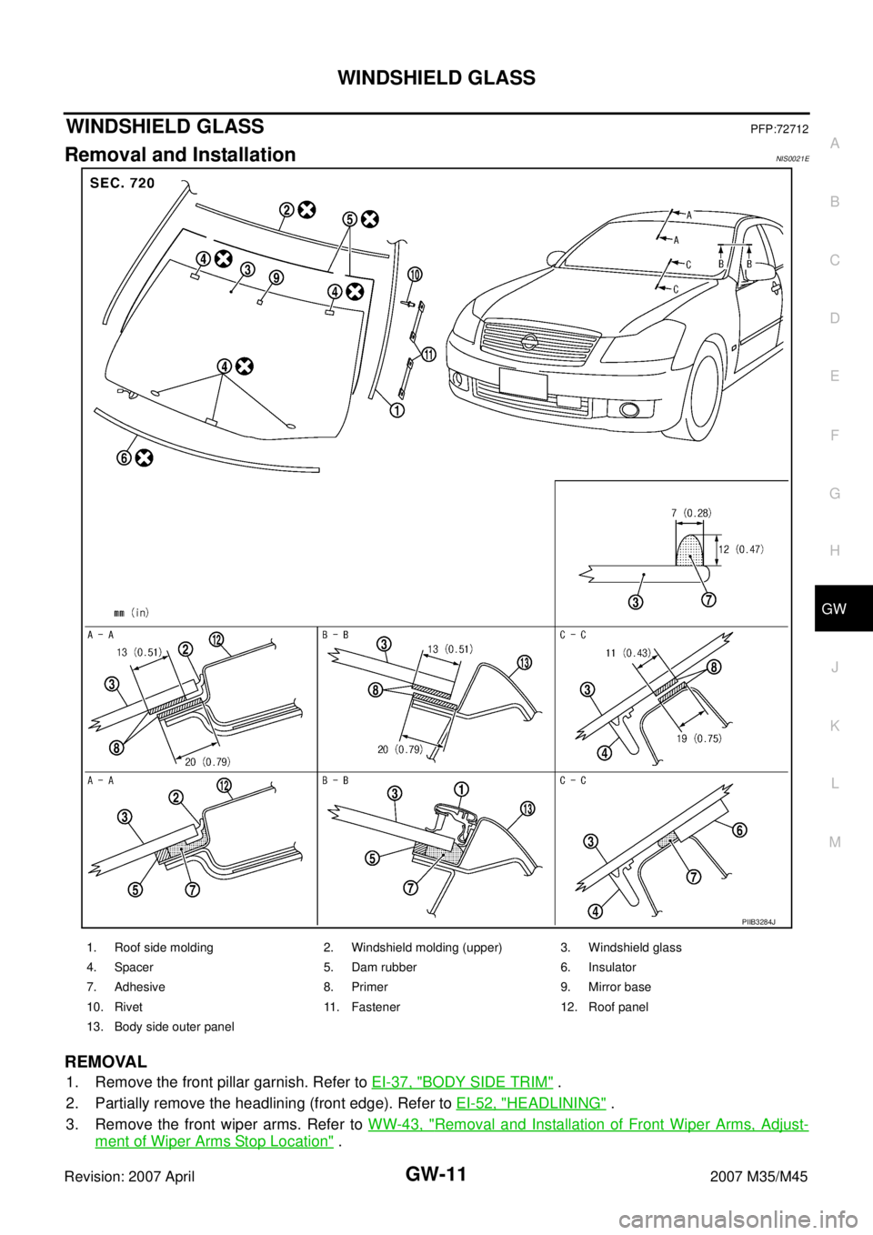 INFINITI M35 2007  Factory Service Manual WINDSHIELD GLASS
GW-11
C
D
E
F
G
H
J
K
L
MA
B
GW
Revision: 2007 April2007 M35/M45
WINDSHIELD GLASSPFP:72712
Removal and InstallationNIS0021E
REMOVAL
1. Remove the front pillar garnish. Refer to EI-37,