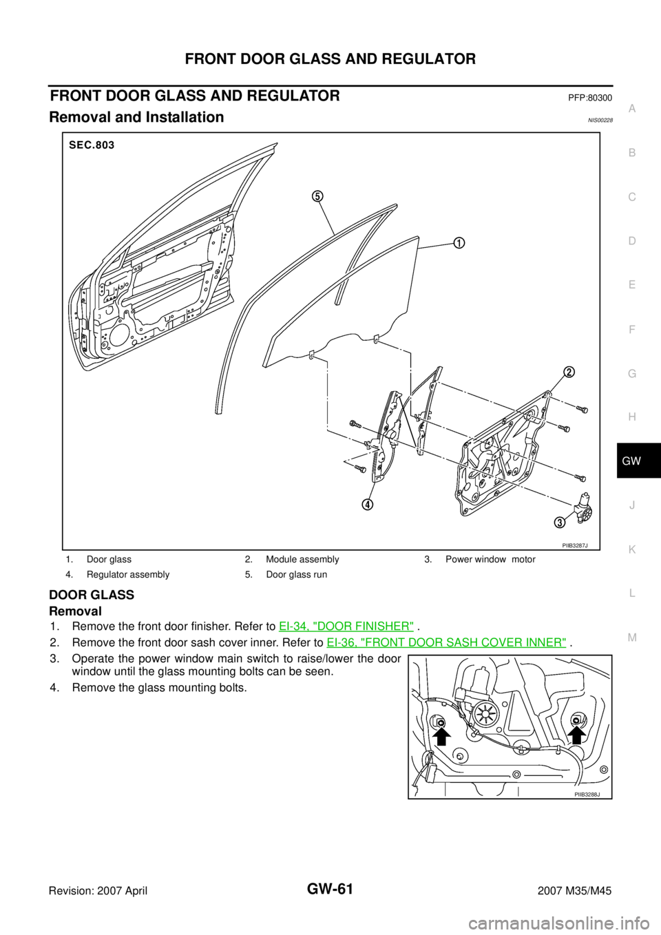 INFINITI M35 2007  Factory Service Manual FRONT DOOR GLASS AND REGULATOR
GW-61
C
D
E
F
G
H
J
K
L
MA
B
GW
Revision: 2007 April2007 M35/M45
FRONT DOOR GLASS AND REGULATORPFP:80300
Removal and InstallationNIS00228
DOOR GLASS
Removal
1. Remove th