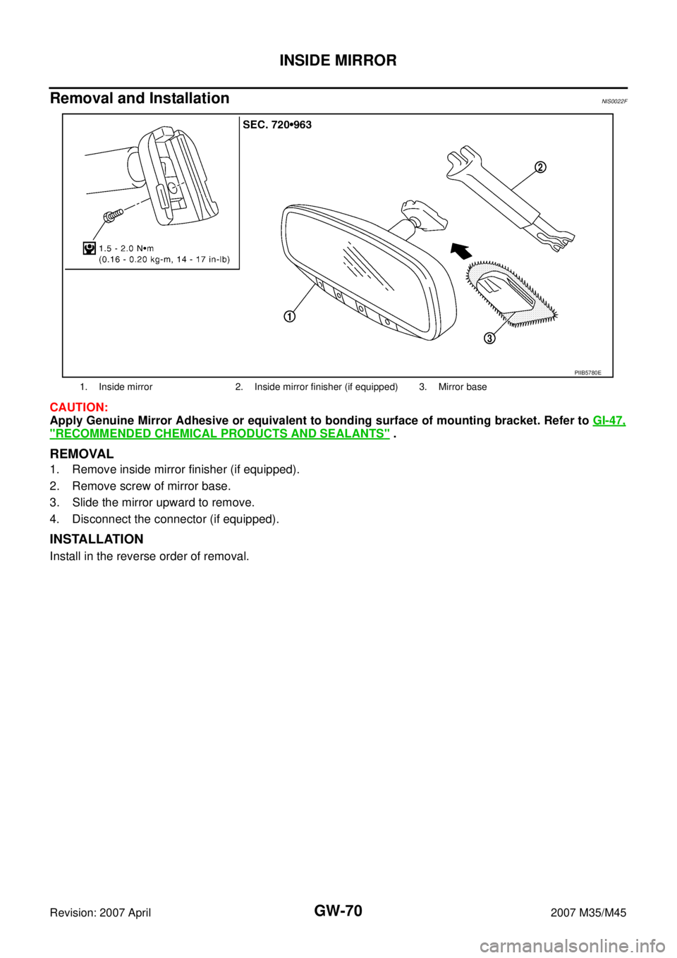 INFINITI M35 2007  Factory Service Manual GW-70
INSIDE MIRROR
Revision: 2007 April2007 M35/M45
Removal and InstallationNIS0022F
CAUTION:
Apply Genuine Mirror Adhesive or equivalent to bonding surface of mounting bracket. Refer to GI-47,
"RECO