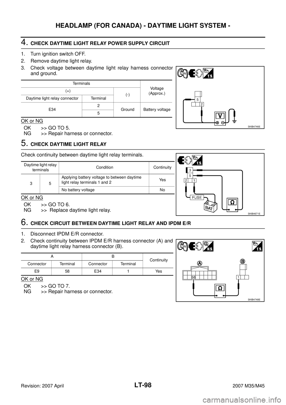 INFINITI M35 2007 Factory Service Manual LT-98
HEADLAMP (FOR CANADA) - DAYTIME LIGHT SYSTEM -
Revision: 2007 April2007 M35/M45
4. CHECK DAYTIME LIGHT RELAY POWER SUPPLY CIRCUIT
1. Turn ignition switch OFF.
2. Remove daytime light relay.
3. C INFINITI M35 2007 Factory Service Manual LT-98
HEADLAMP (FOR CANADA) - DAYTIME LIGHT SYSTEM -
Revision: 2007 April2007 M35/M45
4. CHECK DAYTIME LIGHT RELAY POWER SUPPLY CIRCUIT
1. Turn ignition switch OFF.
2. Remove daytime light relay.
3. C