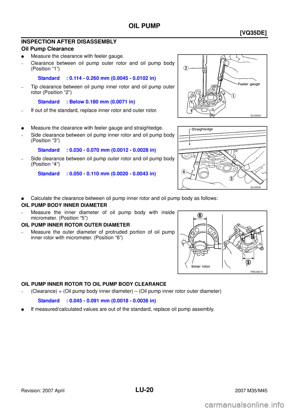 INFINITI M35 2007  Factory Service Manual LU-20
[VQ35DE]
OIL PUMP
Revision: 2007 April2007 M35/M45
INSPECTION AFTER DISASSEMBLY
Oil Pump Clearance
Measure the clearance with feeler gauge.
–Clearance between oil pump outer rotor and oil pum