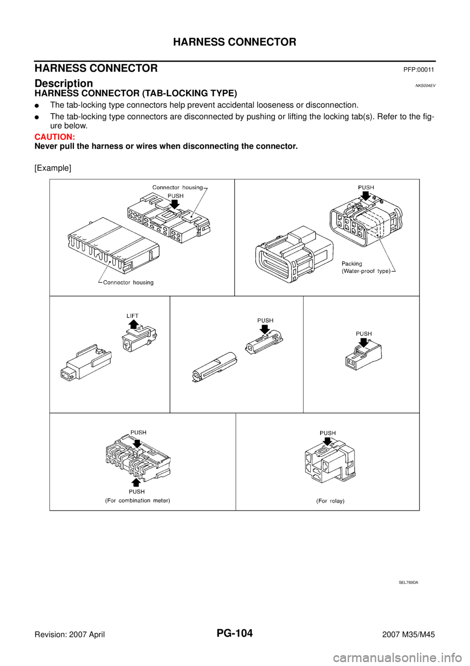 INFINITI M35 2007  Factory Service Manual PG-104
HARNESS CONNECTOR
Revision: 2007 April2007 M35/M45
HARNESS CONNECTOR PFP:00011
Description NKS004EV
HARNESS CONNECTOR (TAB-LOCKING TYPE)
The tab-locking type connectors help prevent accidental