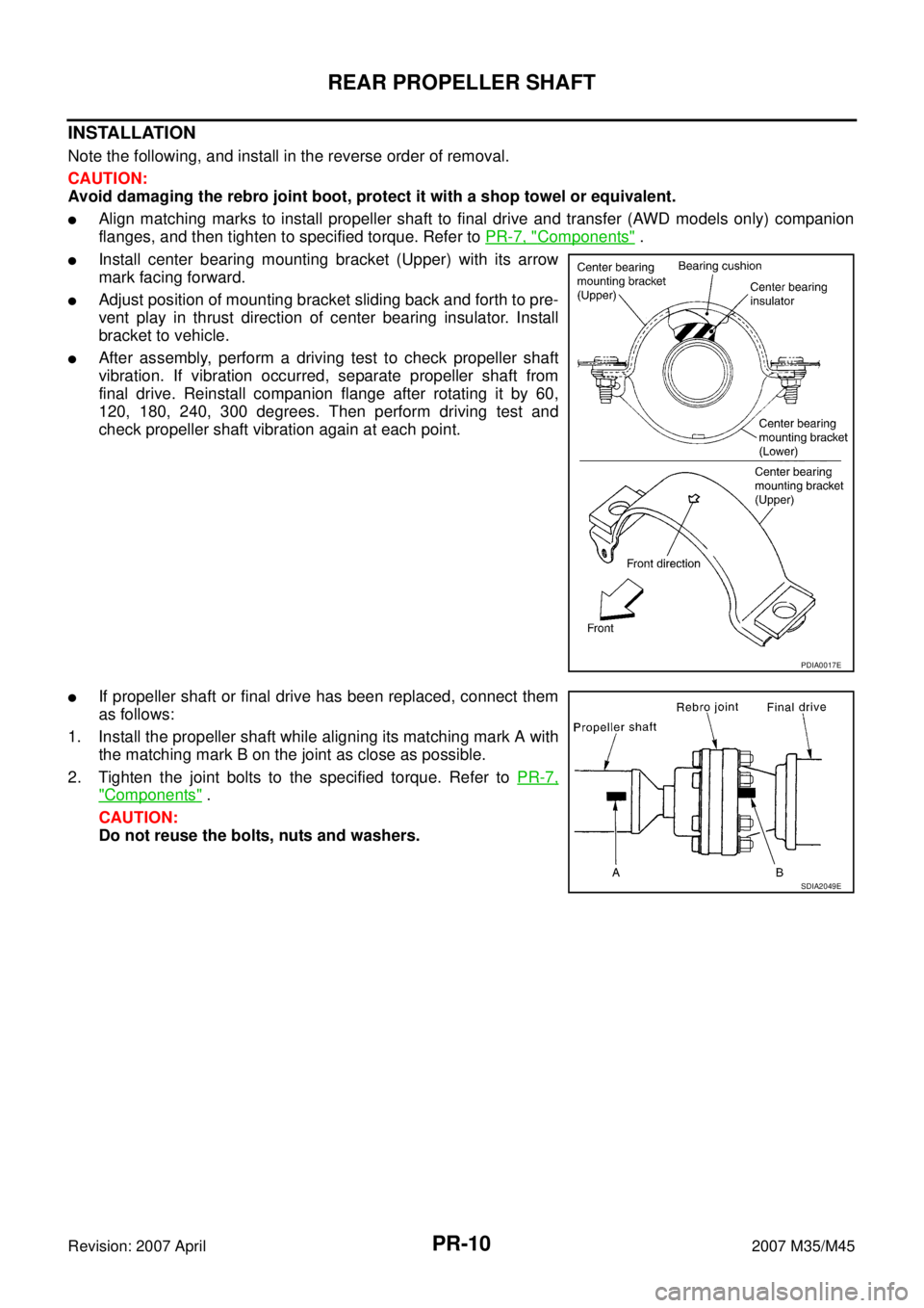 INFINITI M35 2007  Factory Service Manual PR-10
REAR PROPELLER SHAFT
Revision: 2007 April2007 M35/M45
INSTALLATION
Note the following, and install in the reverse order of removal.
CAUTION:
Avoid damaging the rebro joint boot, protect it with 