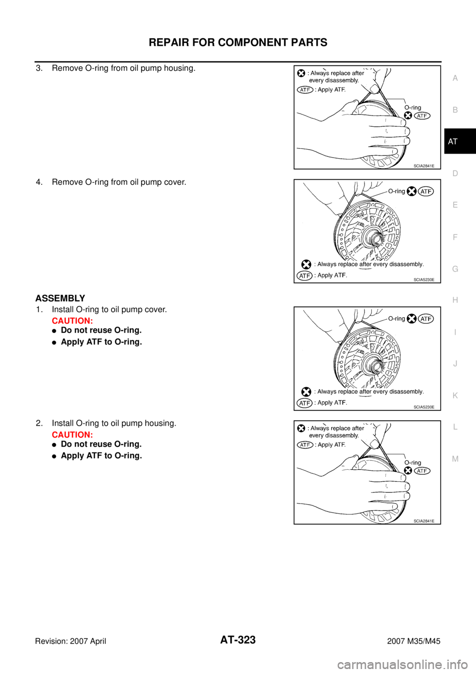 INFINITI M35 2007  Factory Workshop Manual REPAIR FOR COMPONENT PARTS
AT-323
D
E
F
G
H
I
J
K
L
MA
B
AT
Revision: 2007 April2007 M35/M45
3. Remove O-ring from oil pump housing.
4. Remove O-ring from oil pump cover.
ASSEMBLY
1. Install O-ring to