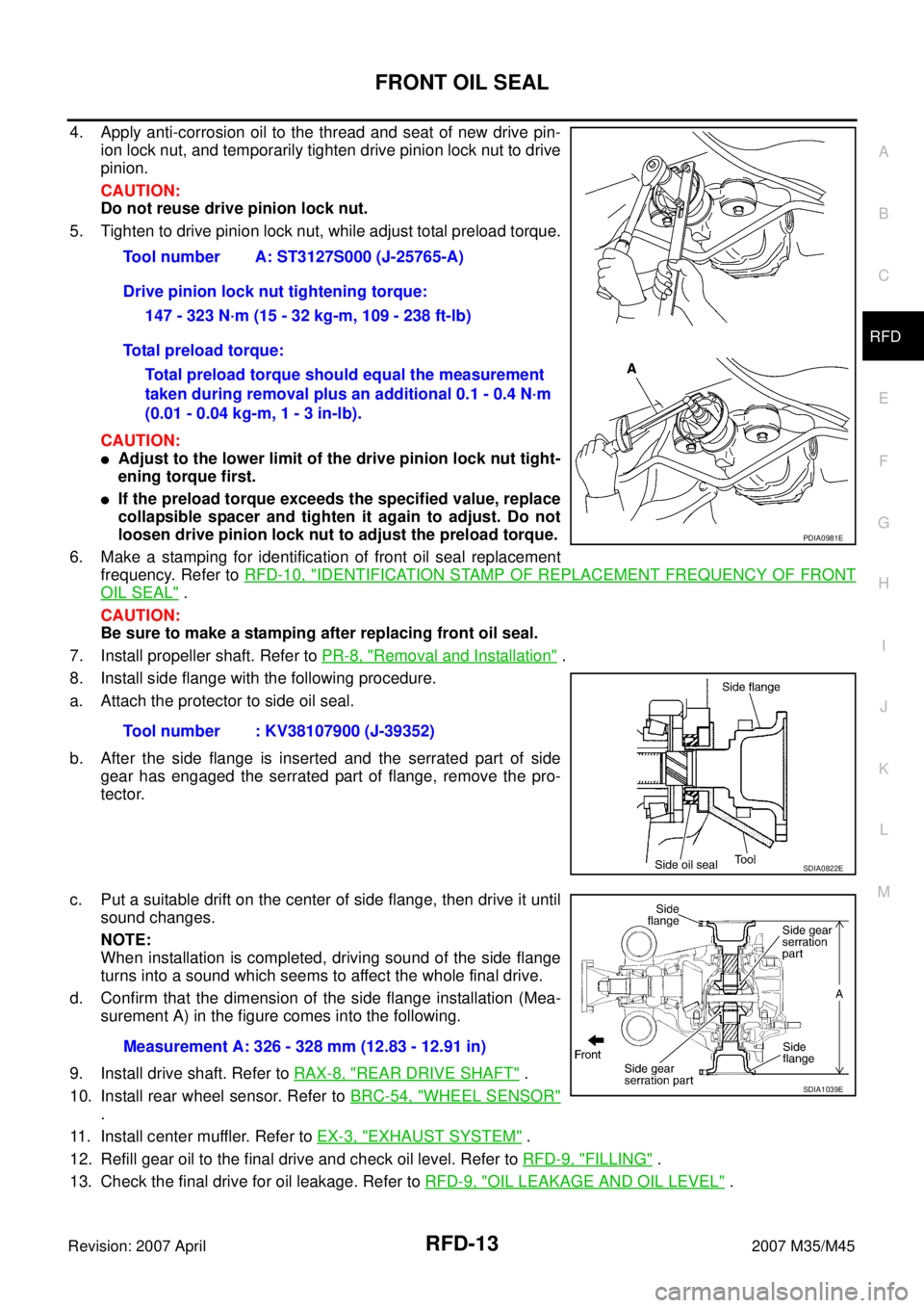 INFINITI M35 2007  Factory Repair Manual FRONT OIL SEAL
RFD-13
C
E
F
G
H
I
J
K
L
MA
B
RFD
Revision: 2007 April2007 M35/M45
4. Apply anti-corrosion oil to the thread and seat of new drive pin-
ion lock nut, and temporarily tighten drive pinio