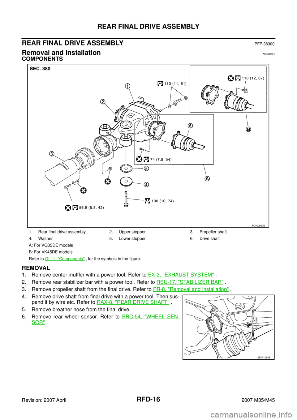 INFINITI M35 2007 Factory Service Manual RFD-16
REAR FINAL DRIVE ASSEMBLY
Revision: 2007 April2007 M35/M45
REAR FINAL DRIVE ASSEMBLYPFP:38300
Removal and InstallationNDS000F7
COMPONENTS
REMOVAL
1. Remove center muffler with a power tool. Ref INFINITI M35 2007 Factory Service Manual RFD-16
REAR FINAL DRIVE ASSEMBLY
Revision: 2007 April2007 M35/M45
REAR FINAL DRIVE ASSEMBLYPFP:38300
Removal and InstallationNDS000F7
COMPONENTS
REMOVAL
1. Remove center muffler with a power tool. Ref