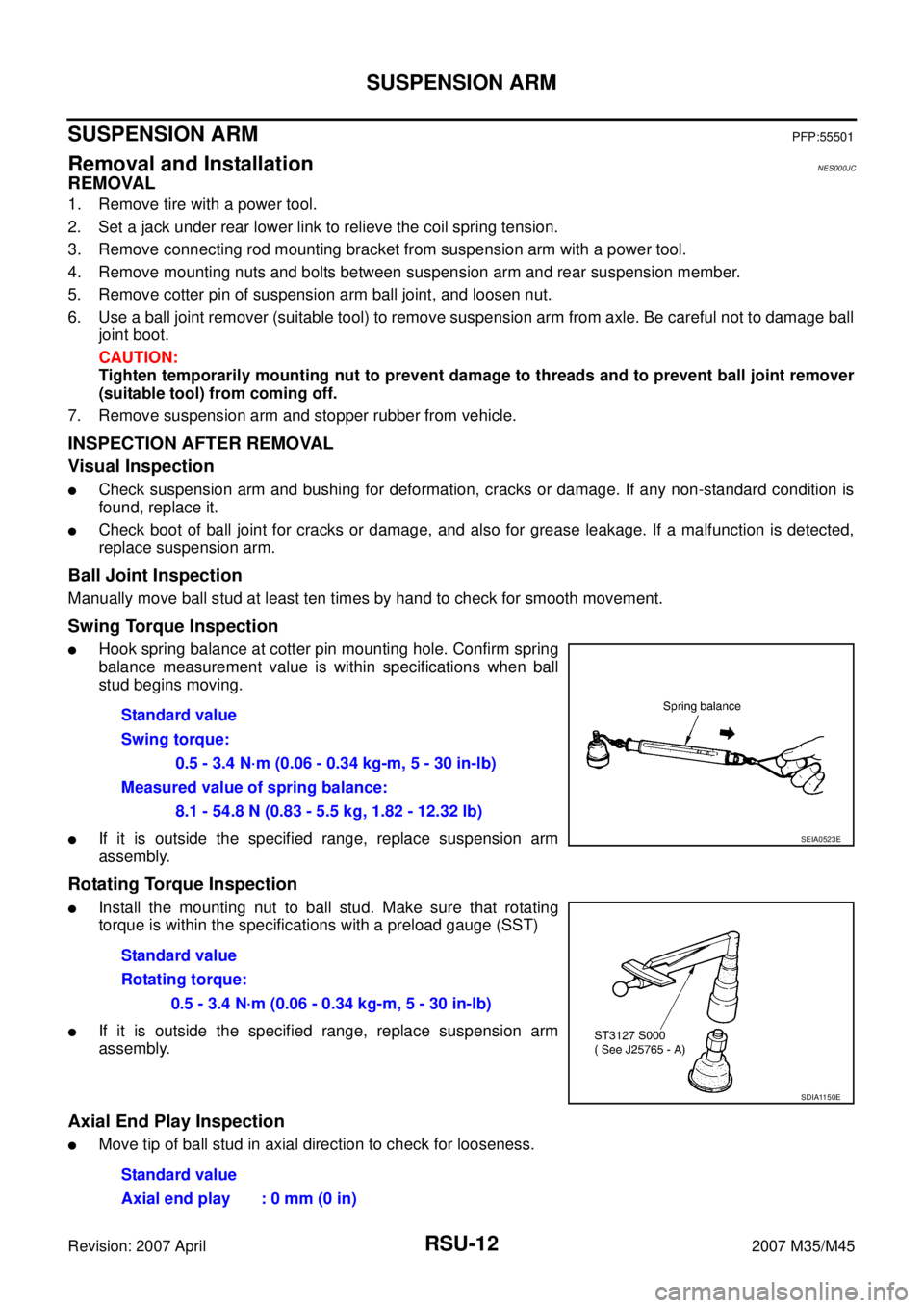 INFINITI M35 2007 Factory User Guide RSU-12
SUSPENSION ARM
Revision: 2007 April2007 M35/M45
SUSPENSION ARMPFP:55501
Removal and InstallationNES000JC
REMOVAL
1. Remove tire with a power tool.
2. Set a jack under rear lower link to relieve INFINITI M35 2007 Factory User Guide RSU-12
SUSPENSION ARM
Revision: 2007 April2007 M35/M45
SUSPENSION ARMPFP:55501
Removal and InstallationNES000JC
REMOVAL
1. Remove tire with a power tool.
2. Set a jack under rear lower link to relieve