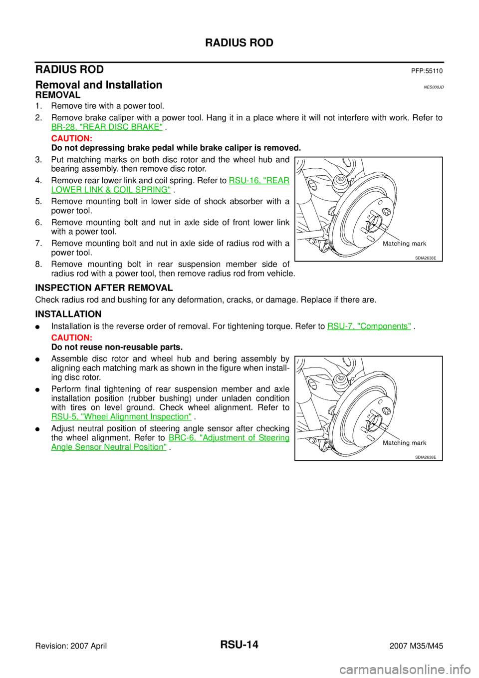 INFINITI M35 2007 Factory User Guide RSU-14
RADIUS ROD
Revision: 2007 April2007 M35/M45
RADIUS RODPFP:55110
Removal and InstallationNES000JD
REMOVAL
1. Remove tire with a power tool.
2. Remove brake caliper with a power tool. Hang it in INFINITI M35 2007 Factory User Guide RSU-14
RADIUS ROD
Revision: 2007 April2007 M35/M45
RADIUS RODPFP:55110
Removal and InstallationNES000JD
REMOVAL
1. Remove tire with a power tool.
2. Remove brake caliper with a power tool. Hang it in