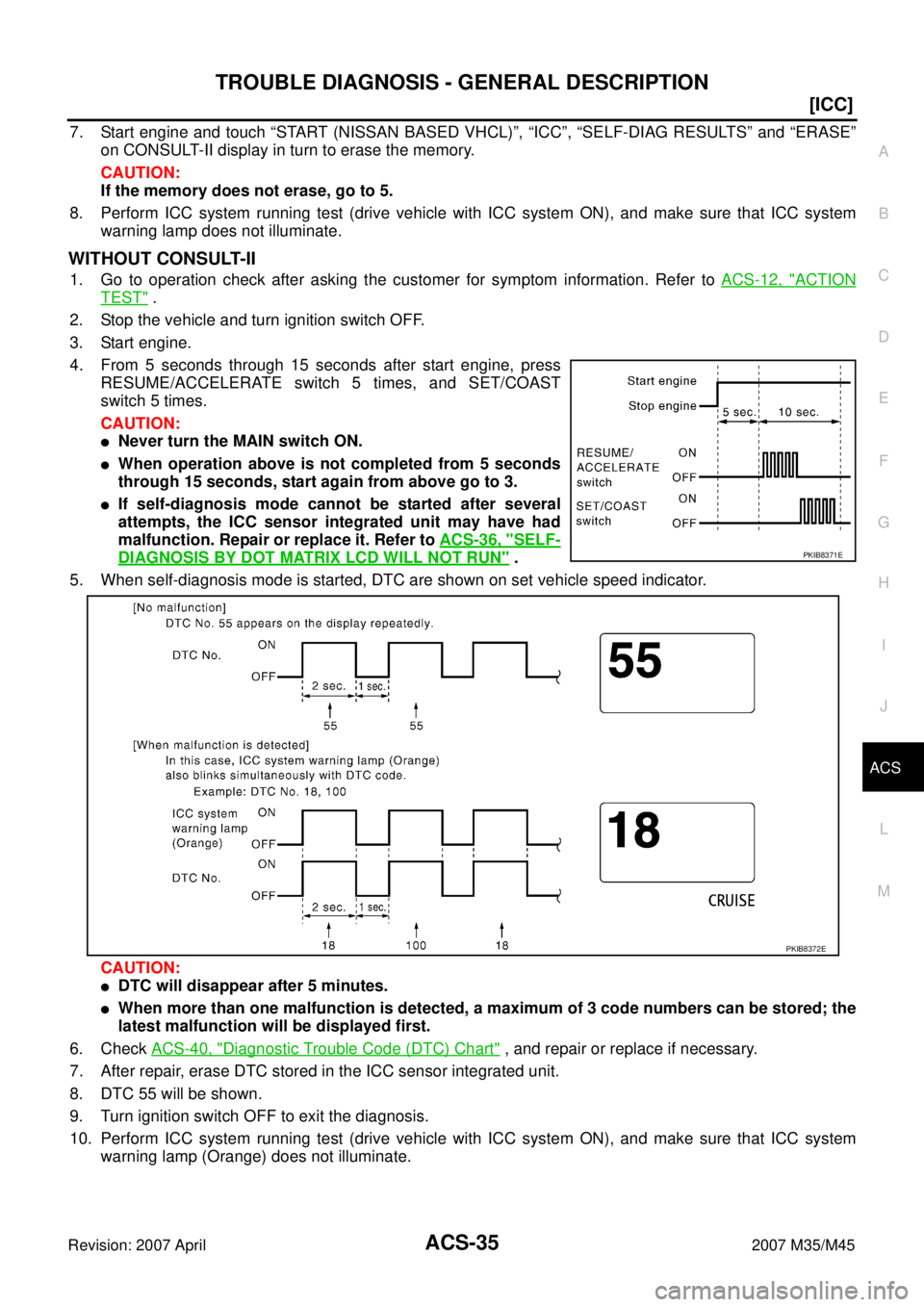 INFINITI M35 2007  Factory Workshop Manual TROUBLE DIAGNOSIS - GENERAL DESCRIPTION
ACS-35
[ICC]
C
D
E
F
G
H
I
J
L
MA
B
ACS
Revision: 2007 April2007 M35/M45
7. Start engine and touch “START (NISSAN BASED VHCL)”, “ICC”, “SELF-DIAG RESU