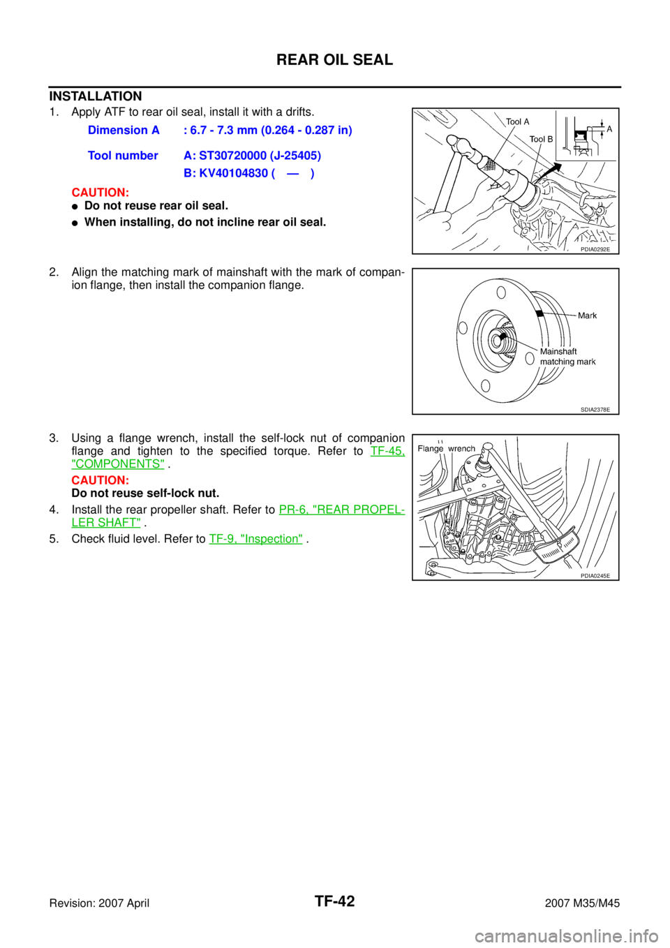 INFINITI M35 2007  Factory Service Manual TF-42
REAR OIL SEAL
Revision: 2007 April2007 M35/M45
INSTALLATION
1. Apply ATF to rear oil seal, install it with a drifts.
CAUTION:
Do not reuse rear oil seal.
When installing, do not incline rear o