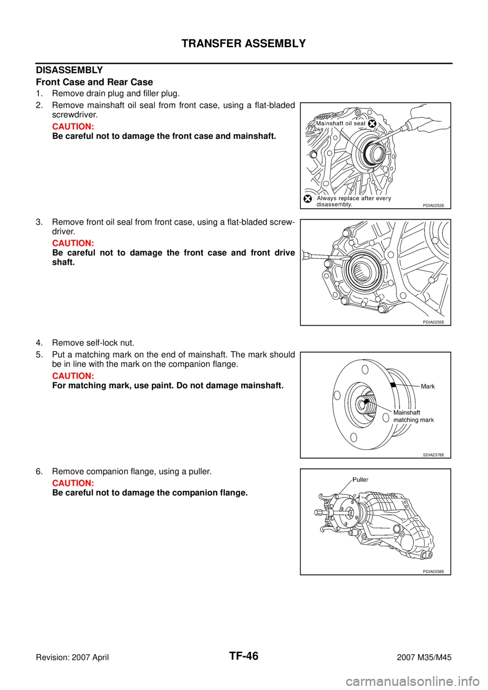 INFINITI M35 2007  Factory Service Manual TF-46
TRANSFER ASSEMBLY
Revision: 2007 April2007 M35/M45
DISASSEMBLY
Front Case and Rear Case
1. Remove drain plug and filler plug.
2. Remove mainshaft oil seal from front case, using a flat-bladed
sc