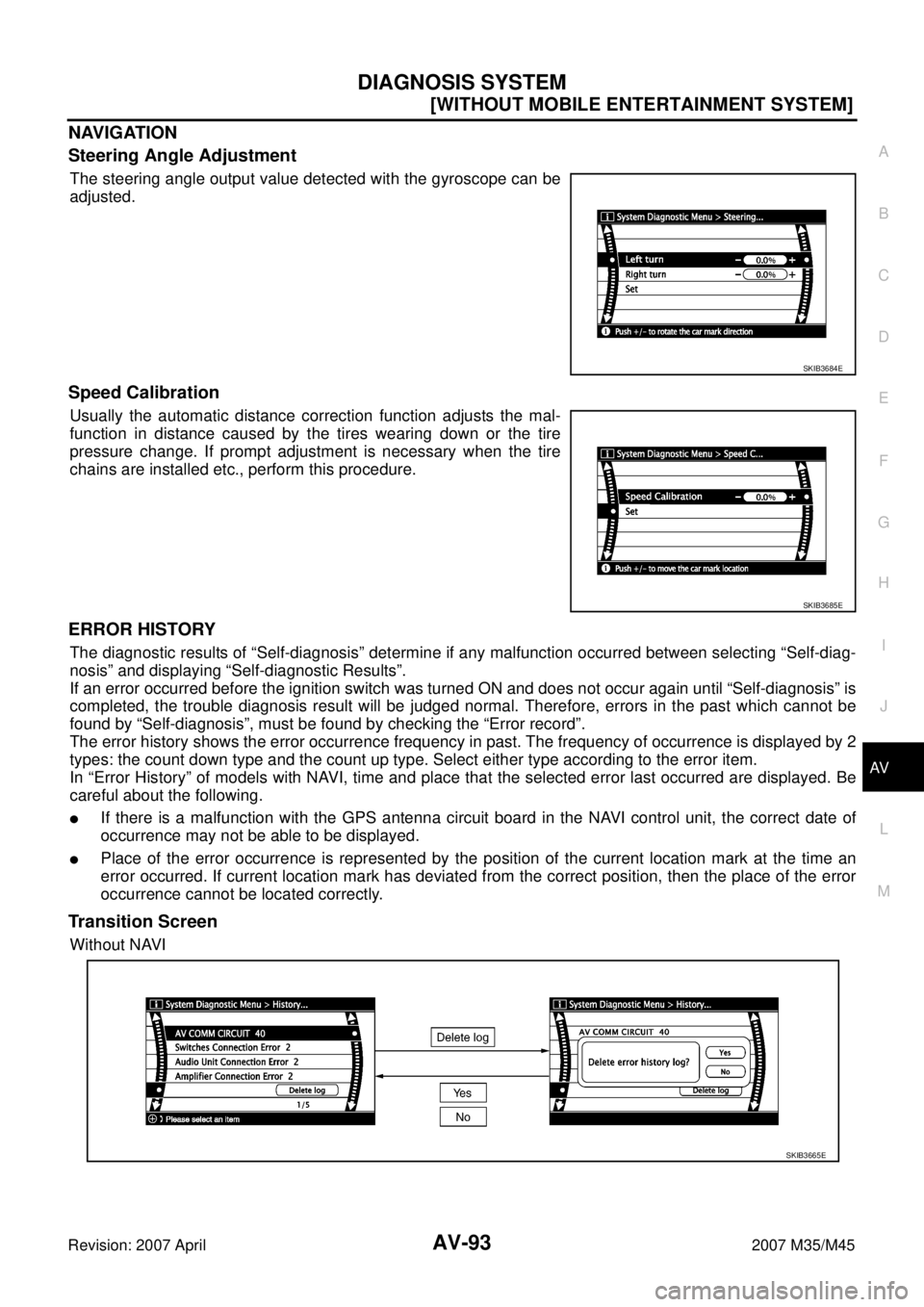 INFINITI M35 2007  Factory Service Manual DIAGNOSIS SYSTEM
AV-93
[WITHOUT MOBILE ENTERTAINMENT SYSTEM]
C
D
E
F
G
H
I
J
L
MA
B
AV
Revision: 2007 April2007 M35/M45
NAVIGATION
Steering Angle Adjustment
The steering angle output value detected wi