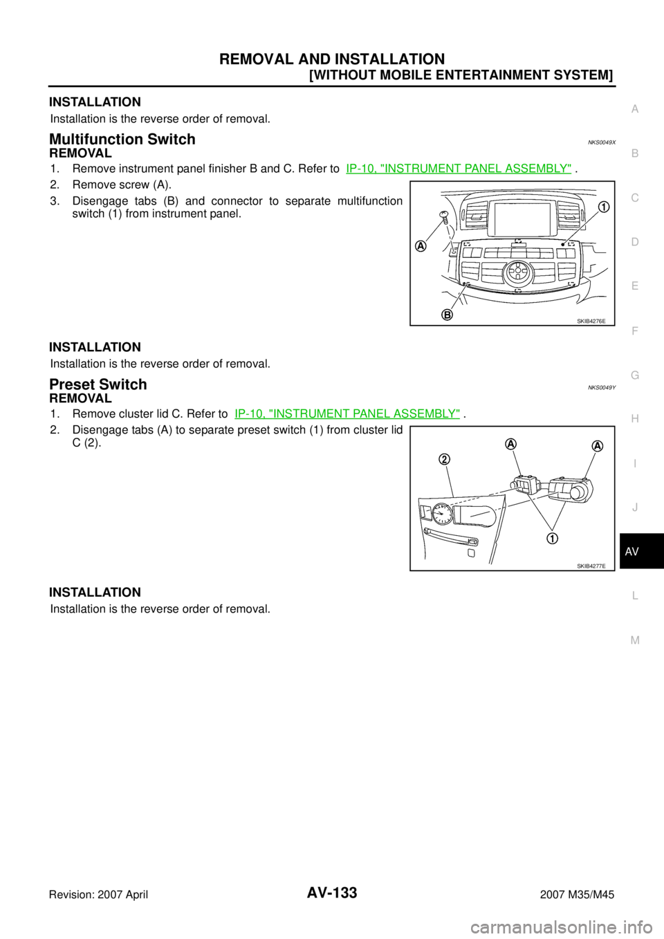 INFINITI M35 2007  Factory Service Manual REMOVAL AND INSTALLATION
AV-133
[WITHOUT MOBILE ENTERTAINMENT SYSTEM]
C
D
E
F
G
H
I
J
L
MA
B
AV
Revision: 2007 April2007 M35/M45
INSTALLATION
Installation is the reverse order of removal.
Multifunctio
