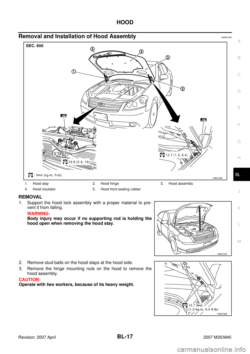 INFINITI M35 2007  Factory Service Manual HOOD
BL-17
C
D
E
F
G
H
J
K
L
MA
B
BL
Revision: 2007 April2007 M35/M45
Removal and Installation of Hood AssemblyNIS001WK
REMOVAL
1. Support the hood lock assembly with a proper material to pre-
vent it