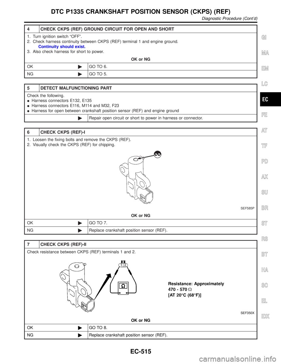 INFINITI QX4 2001 Factory Service Manual 4 CHECK CKPS (REF) GROUND CIRCUIT FOR OPEN AND SHORT
1. Turn ignition switch ªOFFº.
2. Check harness continuity between CKPS (REF) terminal 1 and engine ground.
Continuity should exist.
3. Also chec INFINITI QX4 2001 Factory Service Manual 4 CHECK CKPS (REF) GROUND CIRCUIT FOR OPEN AND SHORT
1. Turn ignition switch ªOFFº.
2. Check harness continuity between CKPS (REF) terminal 1 and engine ground.
Continuity should exist.
3. Also chec