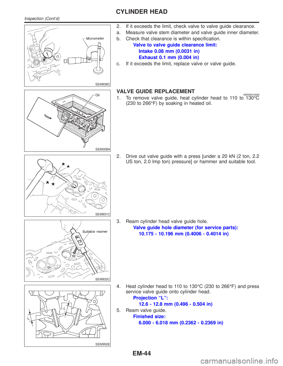 INFINITI QX4 2001 Factory Service Manual SEM938C
2. If it exceeds the limit, check valve to valve guide clearance.
a. Measure valve stem diameter and valve guide inner diameter.
b. Check that clearance is within specification.
Valve to valve INFINITI QX4 2001 Factory Service Manual SEM938C
2. If it exceeds the limit, check valve to valve guide clearance.
a. Measure valve stem diameter and valve guide inner diameter.
b. Check that clearance is within specification.
Valve to valve