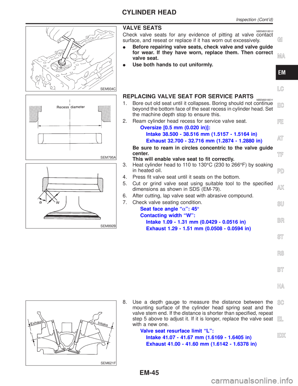 INFINITI QX4 2001 Factory User Guide SEM934C
VALVE SEATSNBEM0019S10Check valve seats for any evidence of pitting at valve contact
surface, and reseat or replace if it has worn out excessively.
IBefore repairing valve seats, check valve a INFINITI QX4 2001 Factory User Guide SEM934C
VALVE SEATSNBEM0019S10Check valve seats for any evidence of pitting at valve contact
surface, and reseat or replace if it has worn out excessively.
IBefore repairing valve seats, check valve a