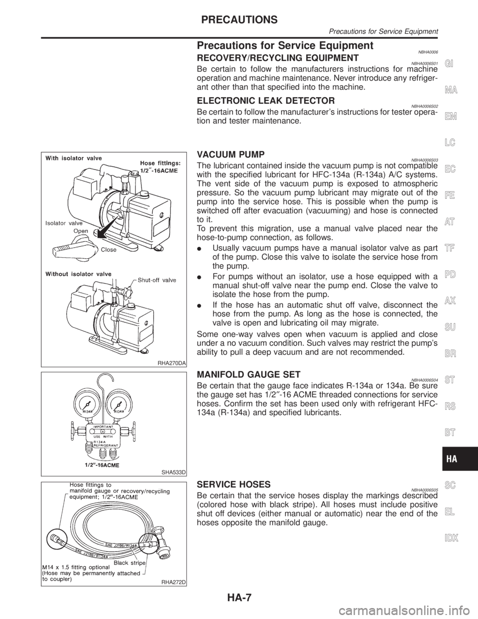 INFINITI QX4 2001 Factory Service Manual Precautions for Service EquipmentNBHA0006RECOVERY/RECYCLING EQUIPMENTNBHA0006S01Be certain to follow the manufacturers instructions for machine
operation and machine maintenance. Never introduce any r INFINITI QX4 2001 Factory Service Manual Precautions for Service EquipmentNBHA0006RECOVERY/RECYCLING EQUIPMENTNBHA0006S01Be certain to follow the manufacturers instructions for machine
operation and machine maintenance. Never introduce any r