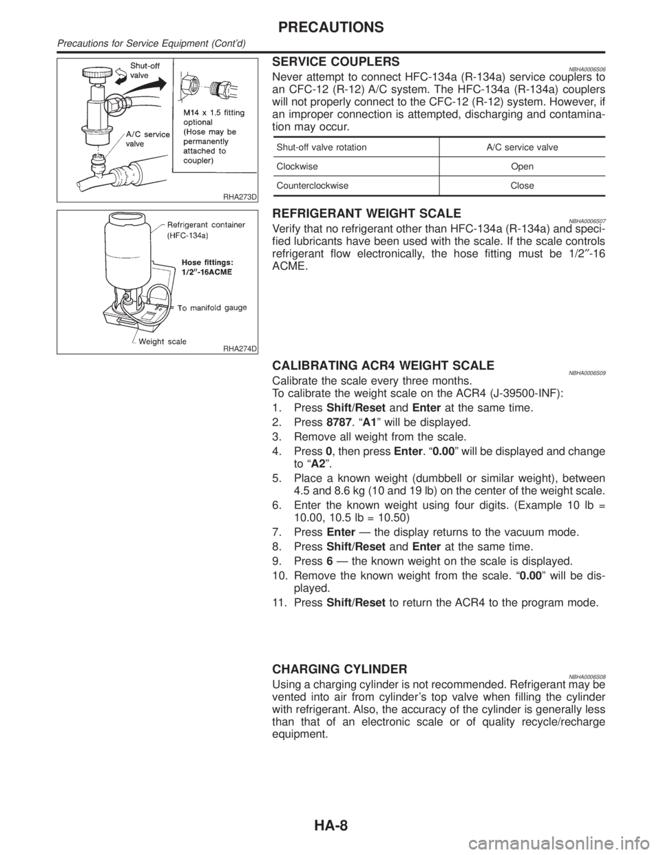 INFINITI QX4 2001 Factory Service Manual RHA273D
SERVICE COUPLERSNBHA0006S06Never attempt to connect HFC-134a (R-134a) service couplers to
an CFC-12 (R-12) A/C system. The HFC-134a (R-134a) couplers
will not properly connect to the CFC-12 (R INFINITI QX4 2001 Factory Service Manual RHA273D
SERVICE COUPLERSNBHA0006S06Never attempt to connect HFC-134a (R-134a) service couplers to
an CFC-12 (R-12) A/C system. The HFC-134a (R-134a) couplers
will not properly connect to the CFC-12 (R