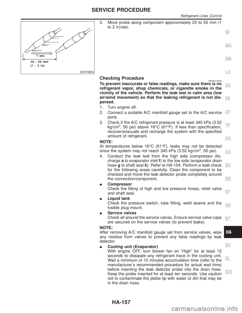 INFINITI QX4 2001 Factory Service Manual SHA708EA
3. Move probe along component approximately 25 to 50 mm (1
to 2 in)/sec.
Checking ProcedureNBHA0115S02To prevent inaccurate or false readings, make sure there is no
refrigerant vapor, shop ch INFINITI QX4 2001 Factory Service Manual SHA708EA
3. Move probe along component approximately 25 to 50 mm (1
to 2 in)/sec.
Checking ProcedureNBHA0115S02To prevent inaccurate or false readings, make sure there is no
refrigerant vapor, shop ch
