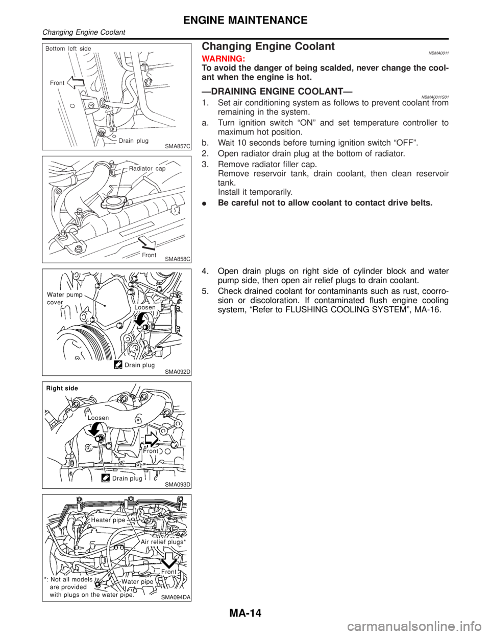 INFINITI QX4 2001 Factory Service Manual SMA857C
SMA858C
Changing Engine CoolantNBMA0011WARNING:
To avoid the danger of being scalded, never change the cool-
ant when the engine is hot.
ÐDRAINING ENGINE COOLANTÐNBMA0011S011. Set air condit INFINITI QX4 2001 Factory Service Manual SMA857C
SMA858C
Changing Engine CoolantNBMA0011WARNING:
To avoid the danger of being scalded, never change the cool-
ant when the engine is hot.
ÐDRAINING ENGINE COOLANTÐNBMA0011S011. Set air condit