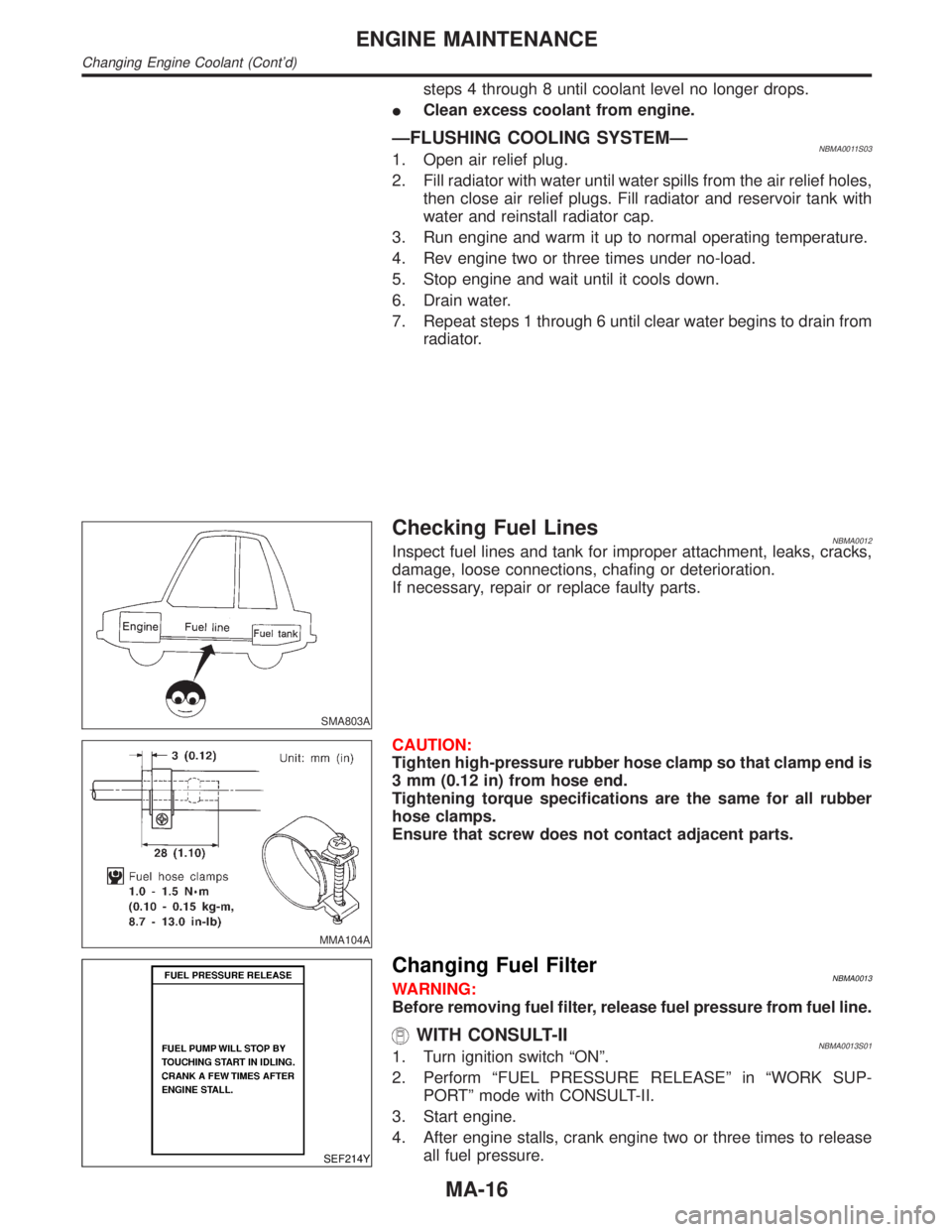 INFINITI QX4 2001 Factory Service Manual steps 4 through 8 until coolant level no longer drops.
IClean excess coolant from engine.
ÐFLUSHING COOLING SYSTEMÐNBMA0011S031. Open air relief plug.
2. Fill radiator with water until water spills INFINITI QX4 2001 Factory Service Manual steps 4 through 8 until coolant level no longer drops.
IClean excess coolant from engine.
ÐFLUSHING COOLING SYSTEMÐNBMA0011S031. Open air relief plug.
2. Fill radiator with water until water spills