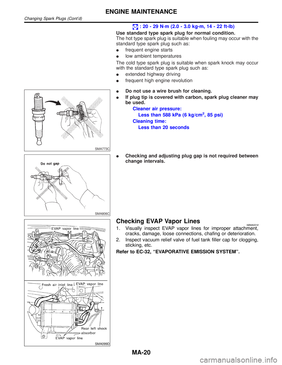 INFINITI QX4 2001 Factory Service Manual : 20 - 29 N´m (2.0 - 3.0 kg-m, 14 - 22 ft-lb)
Use standard type spark plug for normal condition.
The hot type spark plug is suitable when fouling may occur with the
standard type spark plug such as:
INFINITI QX4 2001 Factory Service Manual : 20 - 29 N´m (2.0 - 3.0 kg-m, 14 - 22 ft-lb)
Use standard type spark plug for normal condition.
The hot type spark plug is suitable when fouling may occur with the
standard type spark plug such as: