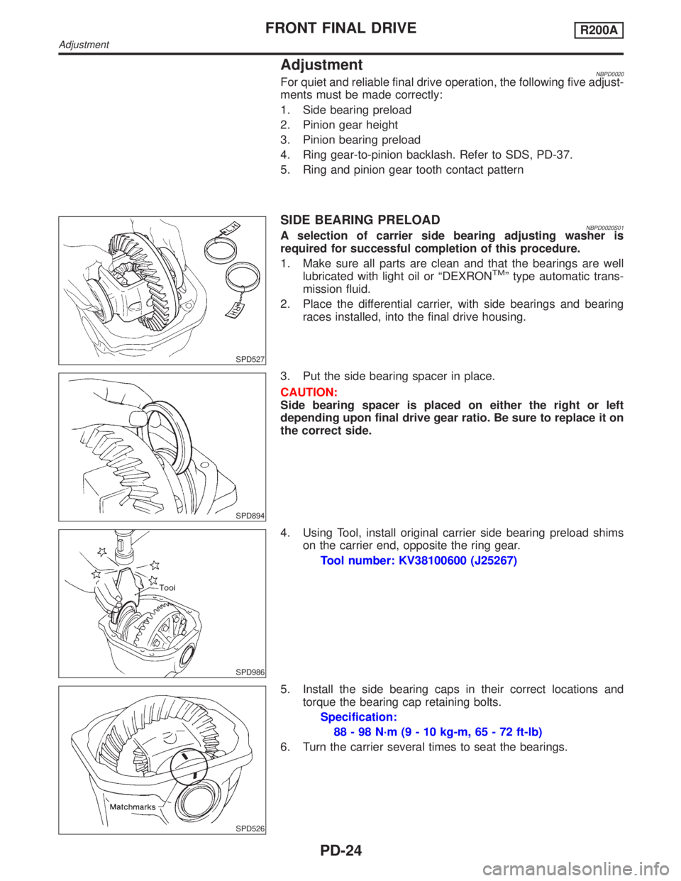INFINITI QX4 2001 Factory Service Manual AdjustmentNBPD0020For quiet and reliable final drive operation, the following five adjust-
ments must be made correctly:
1. Side bearing preload
2. Pinion gear height
3. Pinion bearing preload
4. Ring INFINITI QX4 2001 Factory Service Manual AdjustmentNBPD0020For quiet and reliable final drive operation, the following five adjust-
ments must be made correctly:
1. Side bearing preload
2. Pinion gear height
3. Pinion bearing preload
4. Ring