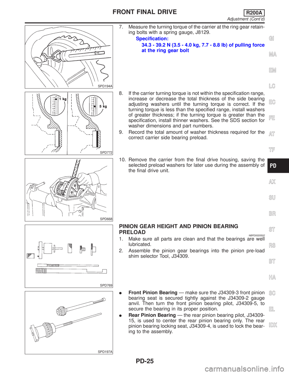 INFINITI QX4 2001 Factory User Guide SPD194A
7. Measure the turning torque of the carrier at the ring gear retain-
ing bolts with a spring gauge, J8129.
Specification:
34.3 - 39.2 N (3.5 - 4.0 kg, 7.7 - 8.8 lb) of pulling force
at the ri INFINITI QX4 2001 Factory User Guide SPD194A
7. Measure the turning torque of the carrier at the ring gear retain-
ing bolts with a spring gauge, J8129.
Specification:
34.3 - 39.2 N (3.5 - 4.0 kg, 7.7 - 8.8 lb) of pulling force
at the ri