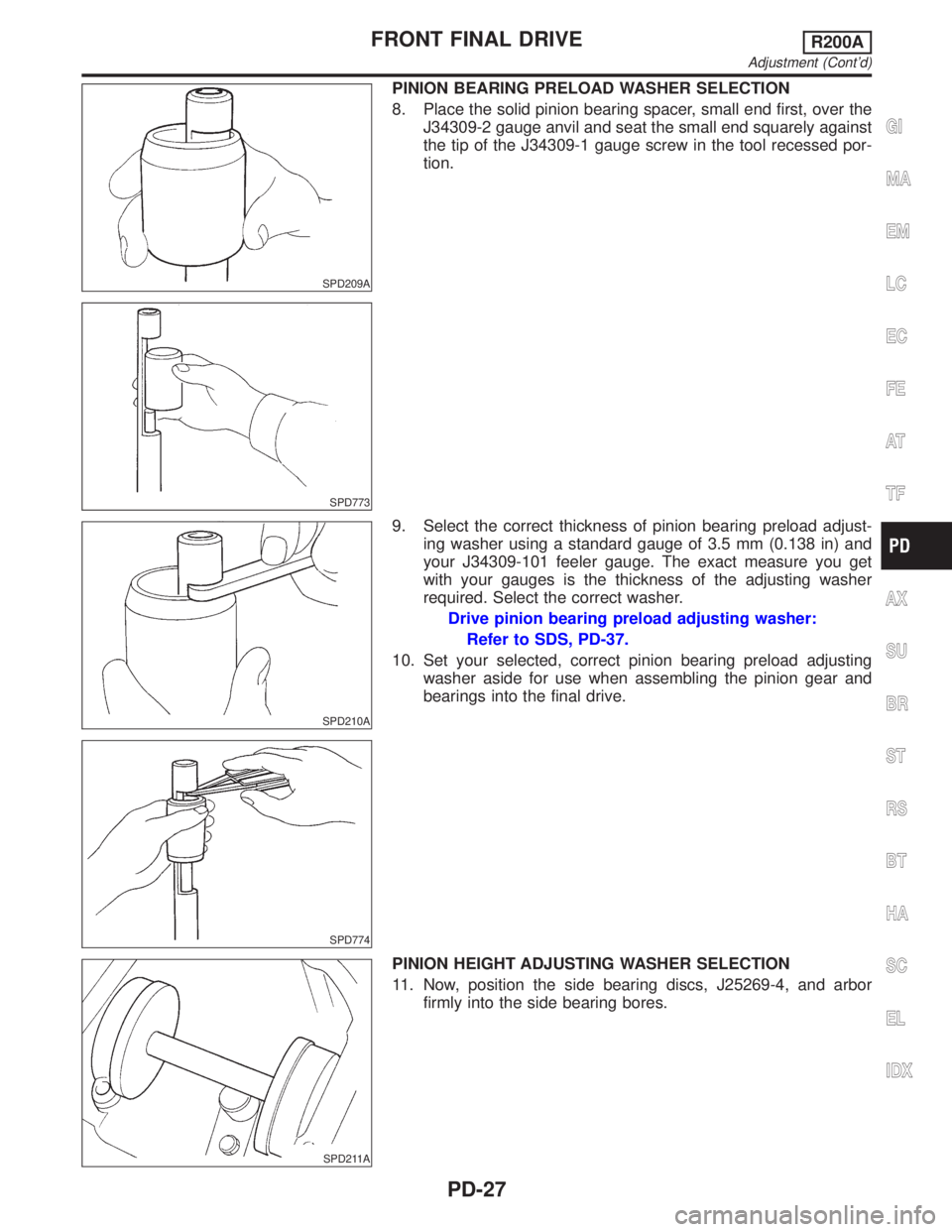 INFINITI QX4 2001 Factory Service Manual SPD209A
PINION BEARING PRELOAD WASHER SELECTION
8. Place the solid pinion bearing spacer, small end first, over the
J34309-2 gauge anvil and seat the small end squarely against
the tip of the J34309-1 INFINITI QX4 2001 Factory Service Manual SPD209A
PINION BEARING PRELOAD WASHER SELECTION
8. Place the solid pinion bearing spacer, small end first, over the
J34309-2 gauge anvil and seat the small end squarely against
the tip of the J34309-1