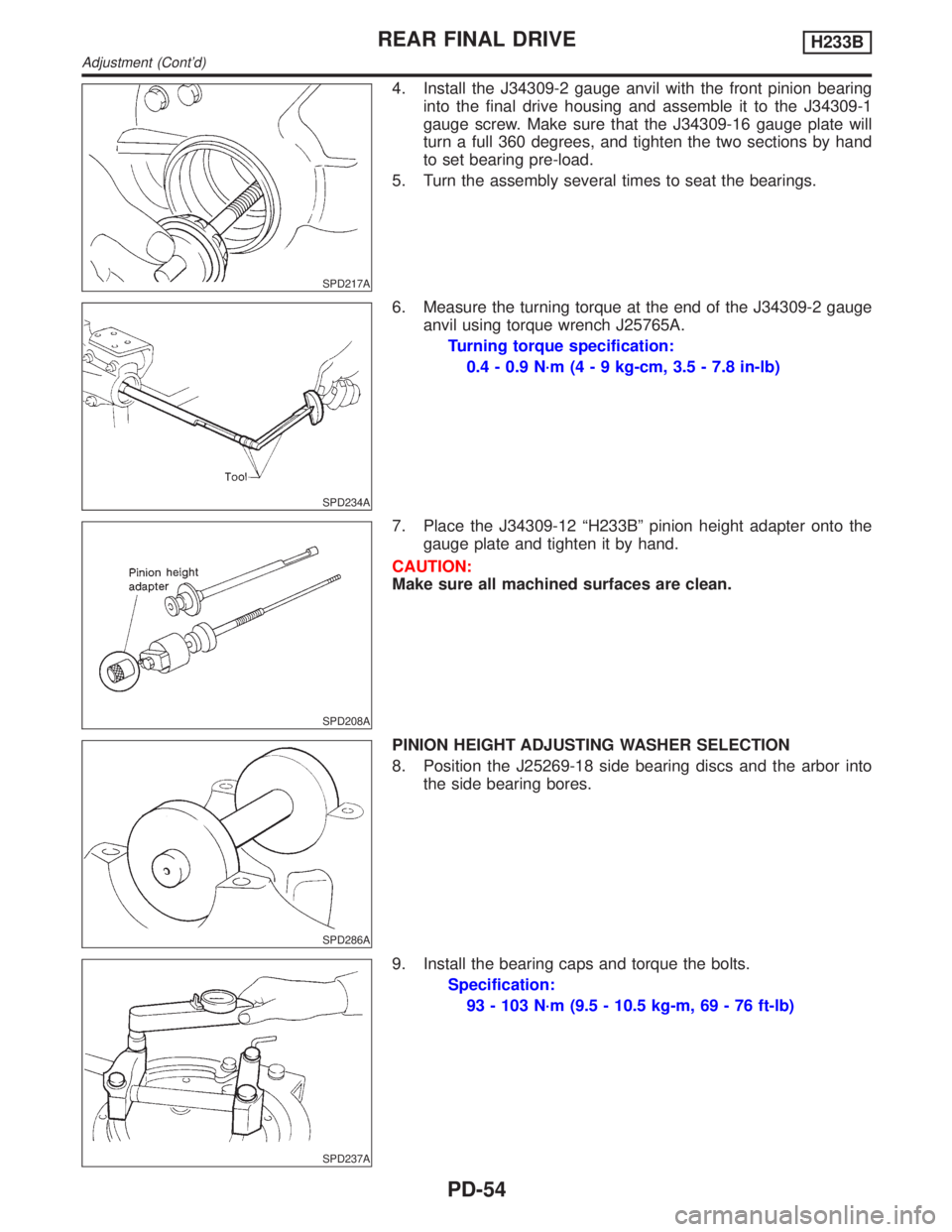 INFINITI QX4 2001 Factory Manual PDF SPD217A
4. Install the J34309-2 gauge anvil with the front pinion bearing
into the final drive housing and assemble it to the J34309-1
gauge screw. Make sure that the J34309-16 gauge plate will
turn a INFINITI QX4 2001 Factory Manual PDF SPD217A
4. Install the J34309-2 gauge anvil with the front pinion bearing
into the final drive housing and assemble it to the J34309-1
gauge screw. Make sure that the J34309-16 gauge plate will
turn a